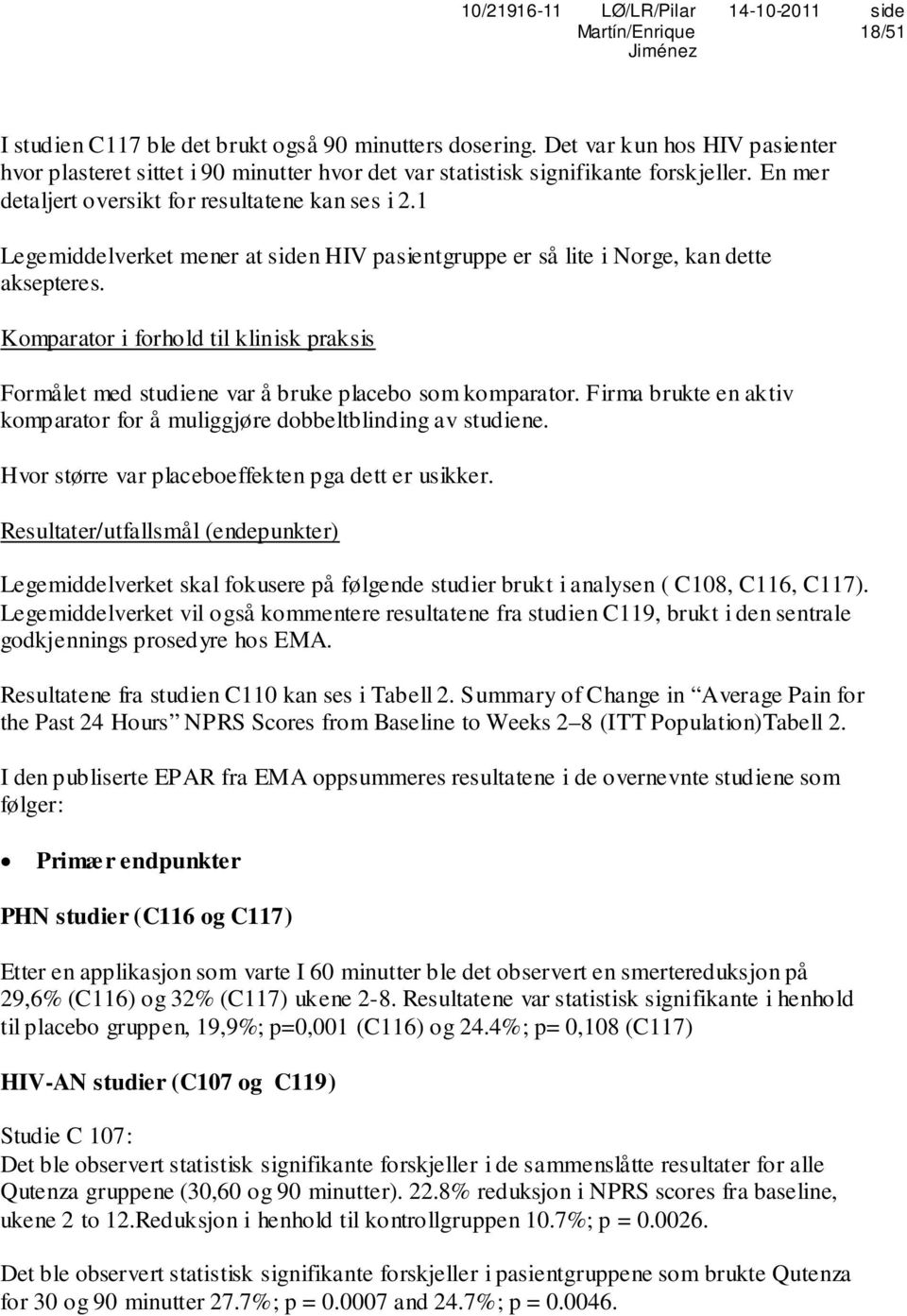 Komparator i forhold til klinisk praksis Formålet med studiene var å bruke placebo som komparator. Firma brukte en aktiv komparator for å muliggjøre dobbeltblinding av studiene.