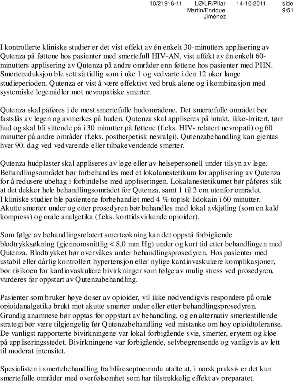 Qutenza er vist å være effektivt ved bruk alene og i kombinasjon med systemiske legemidler mot nevropatiske smerter. Qutenza skal påføres i de mest smertefulle hudområdene.