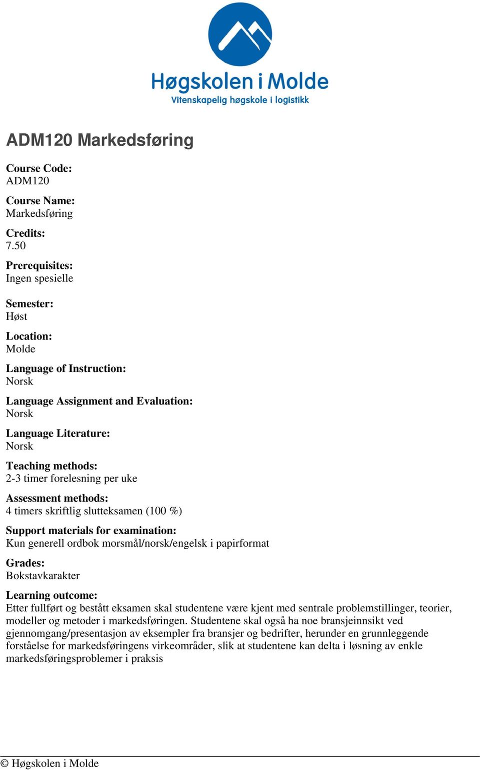 Assessment methods: 4 timers skriftlig slutteksamen (100 %) Support materials for examination: Kun generell ordbok morsmål/norsk/engelsk i papirformat Grades: Bokstavkarakter Learning outcome: Etter