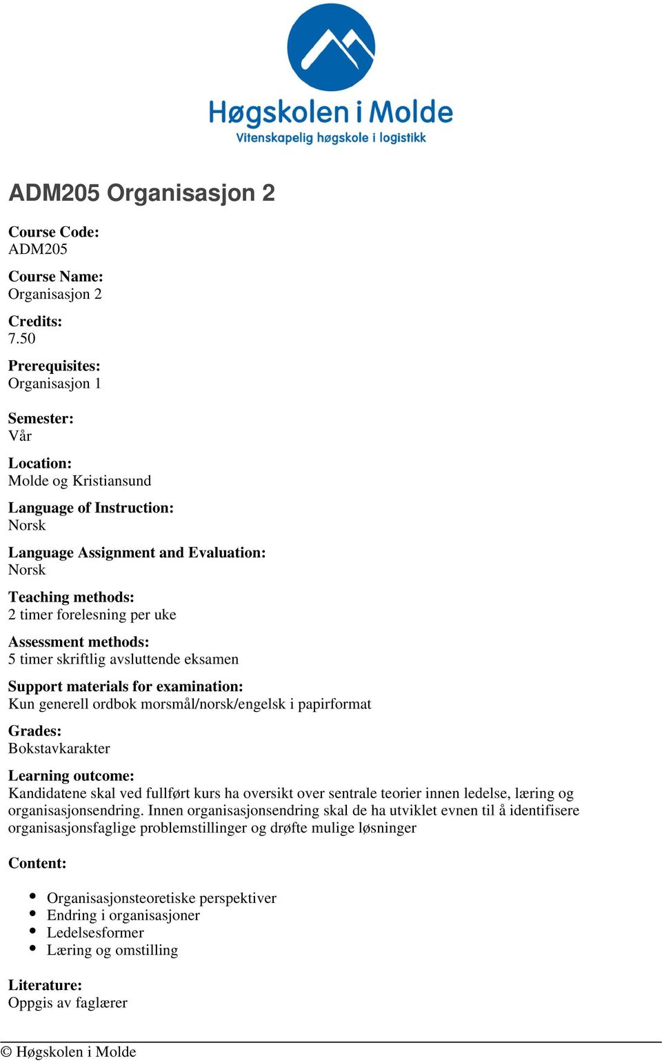 methods: 5 timer skriftlig avsluttende eksamen Support materials for examination: Kun generell ordbok morsmål/norsk/engelsk i papirformat Grades: Bokstavkarakter Learning outcome: Kandidatene skal