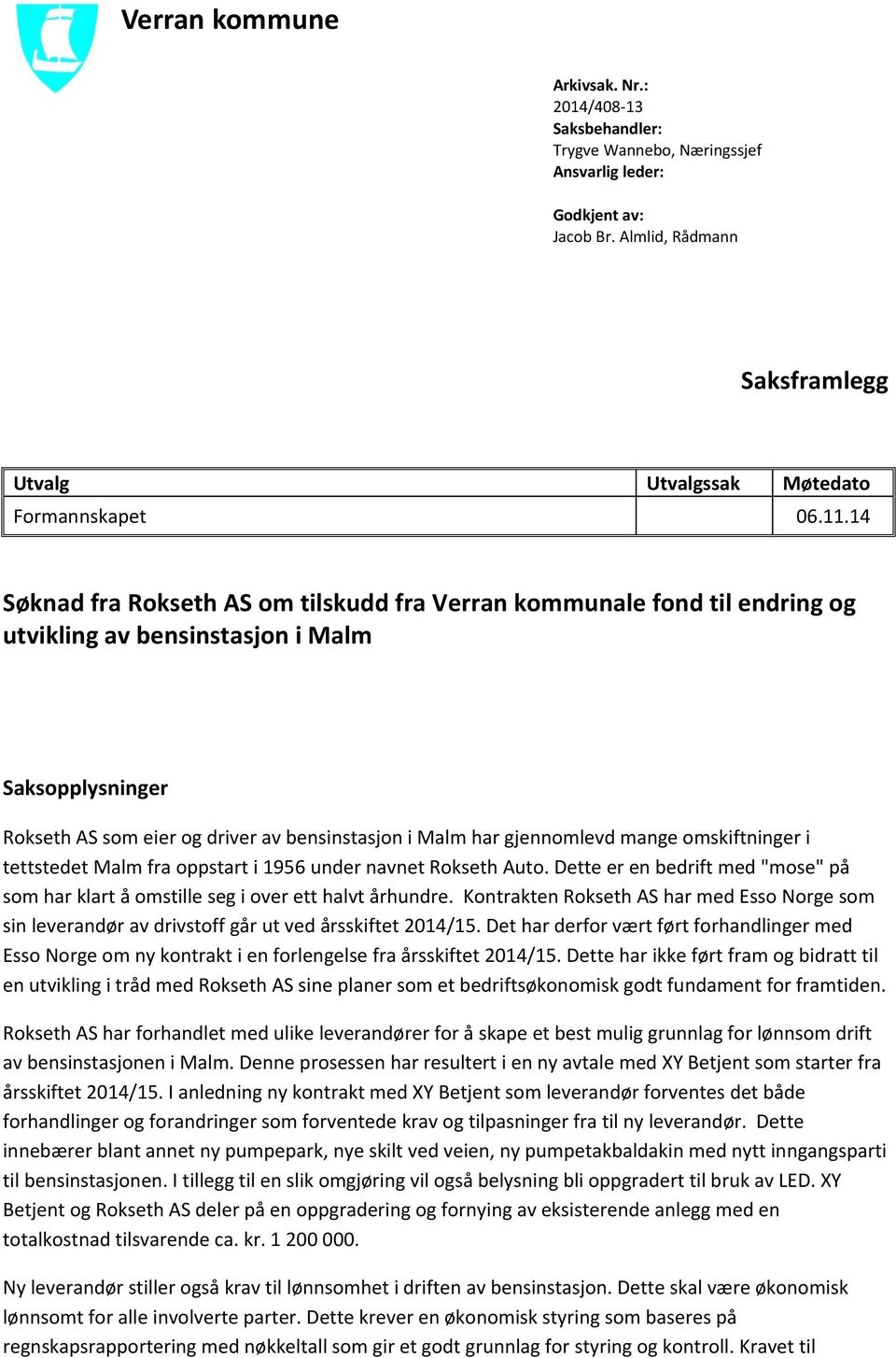 gjennomlevd mange omskiftninger i tettstedet Malm fra oppstart i 1956 under navnet Rokseth Auto. Dette er en bedrift med "mose" på som har klart å omstille seg i over ett halvt århundre.