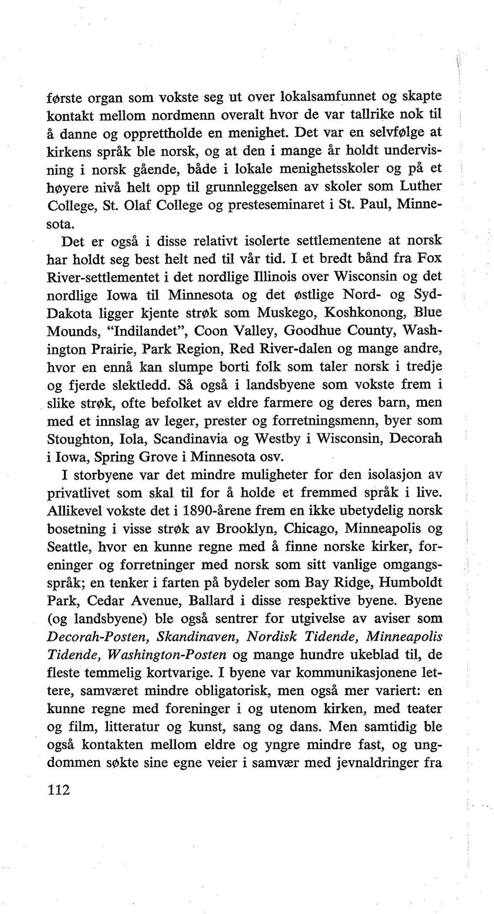 Luther College, St. Olaf College og presteseminaret i St. Paul, Minnesota. Det er også i disse relativt isolerte settlementene at norsk har holdt seg best helt ned til vår tid.