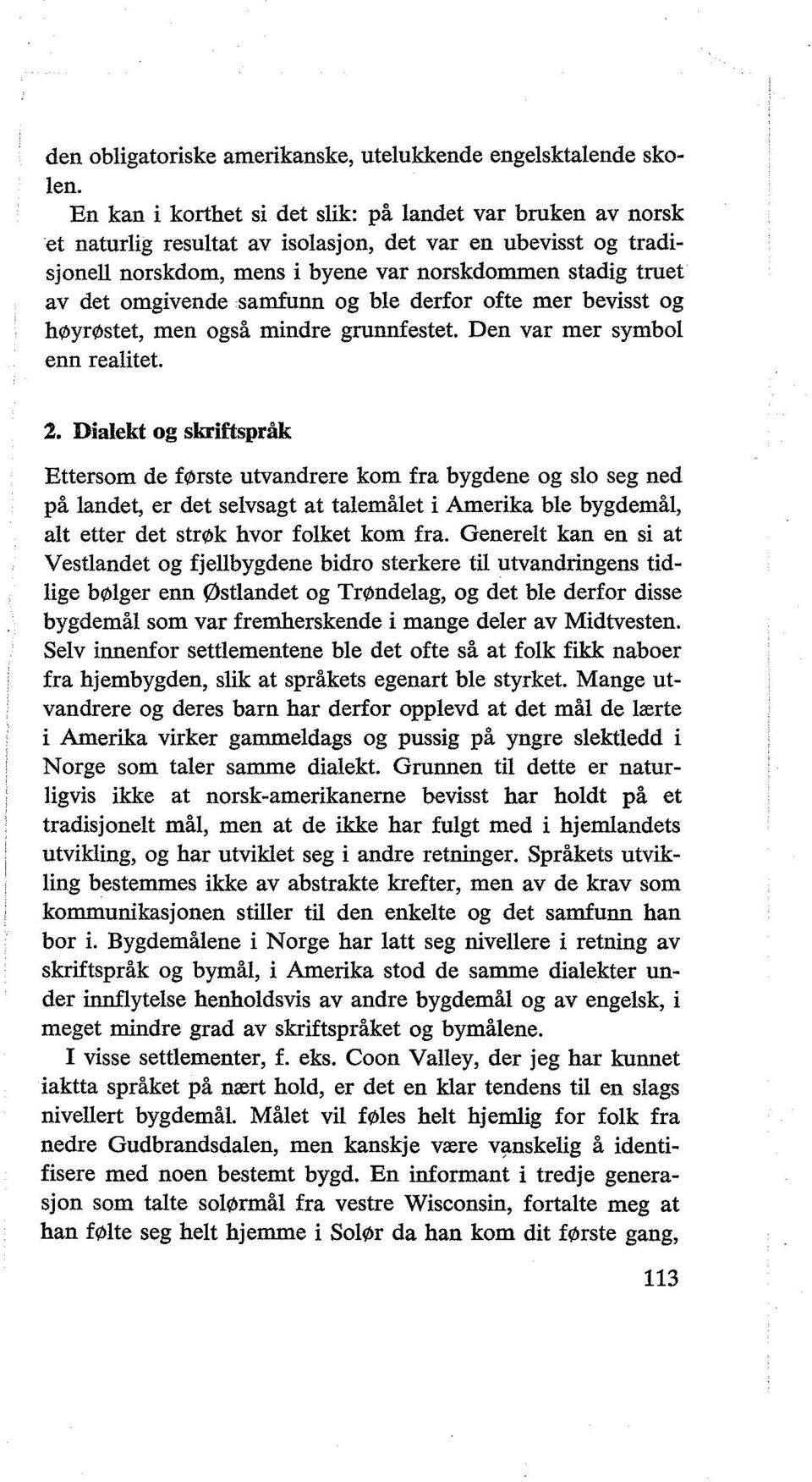 samfunn og ble derfor ofte mer bevisst og h0yr0stet, men også mindre grunnfestet. Den var mer symbol enn realitet. 2. Dialekt og skriftspråk Ettersom de f\!