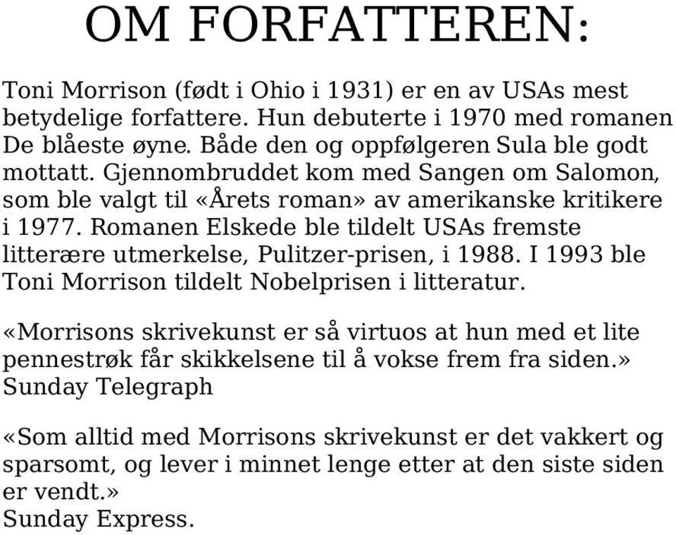 Romanen Elskede ble tildelt USAs fremste litterære utmerkelse, Pulitzer-prisen, i 1988. I 1993 ble Toni Morrison tildelt Nobelprisen i litteratur.