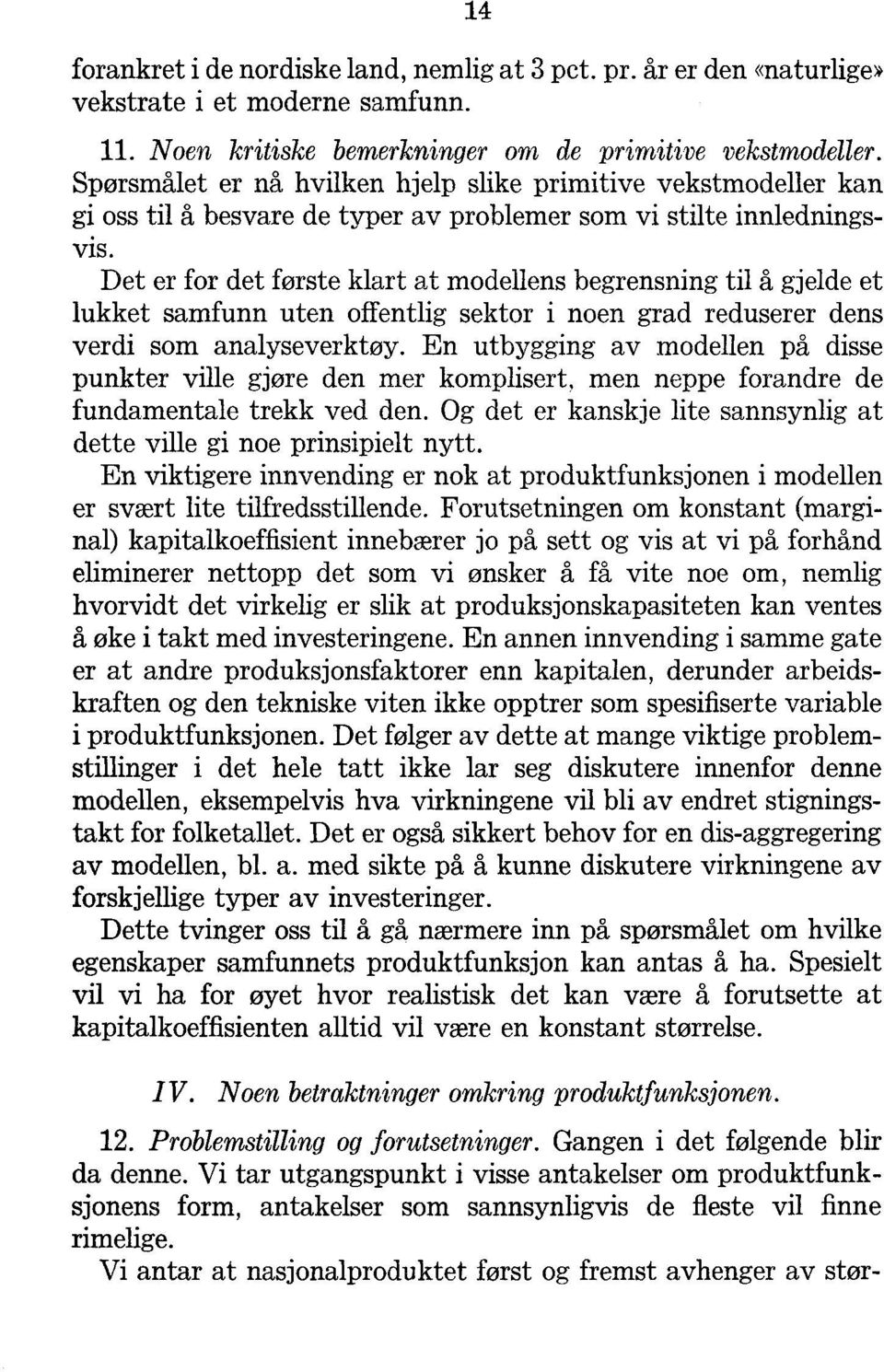 Det er for det første klart at modellens begrensning til å gjelde et lukket samfunn uten offentlig sektor i noen grad reduserer dens verdi som analyseverktøy.