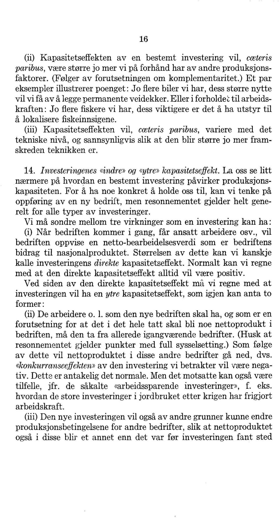 Eller i forholde'c, til arbeidskraften: Jo flere fiskere vi har, dess viktigere er det å ha utstyr til å lokalisere fiskeinnsigene.