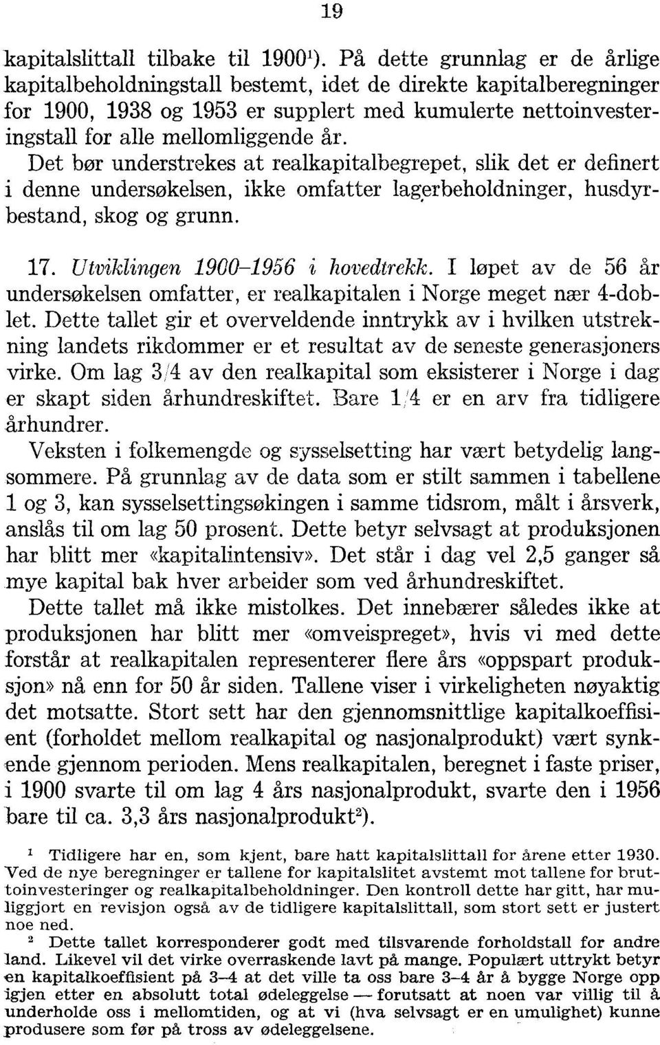 Det bor understrekes at realkapitalbegrepet, slik det er definert i denne undersøkelsen, ikke omfatter lagerbeholdninger, husdyrbestand, skog og grunn. 17. Utviklingen 1900-1956 j hovedtrekk.