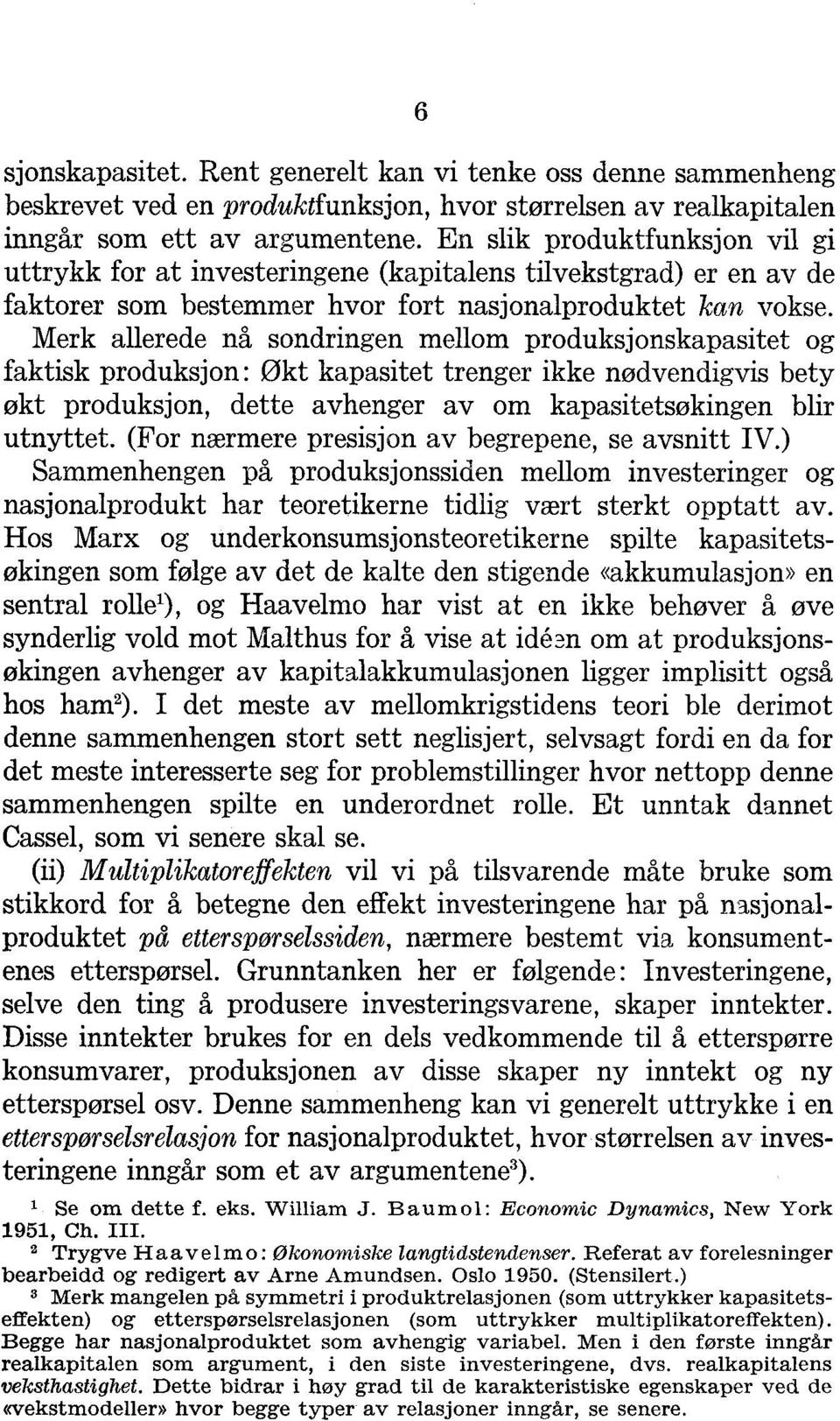 Merk allerede nå sondringen mellom produksjonskapasitet og faktisk produksjon: Okt kapasitet trenger ikke nødvendigvis bety økt produksjon, dette avhenger av om kapasitetsøkingen blir utnyttet.