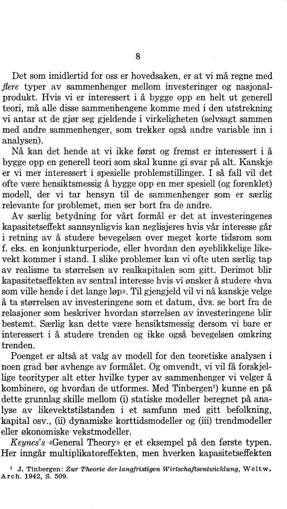 sammenhenger, som trekker også andre variable inn i analysen). Nå kan det hende at vi ikke først og fremst er interessert i å bygge opp en generell teori som skal kunne gi svar på alt.