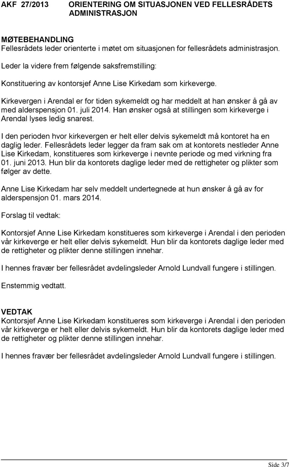 Kirkevergen i Arendal er for tiden sykemeldt og har meddelt at han ønsker å gå av med alderspensjon 01. juli 2014. Han ønsker også at stillingen som kirkeverge i Arendal lyses ledig snarest.