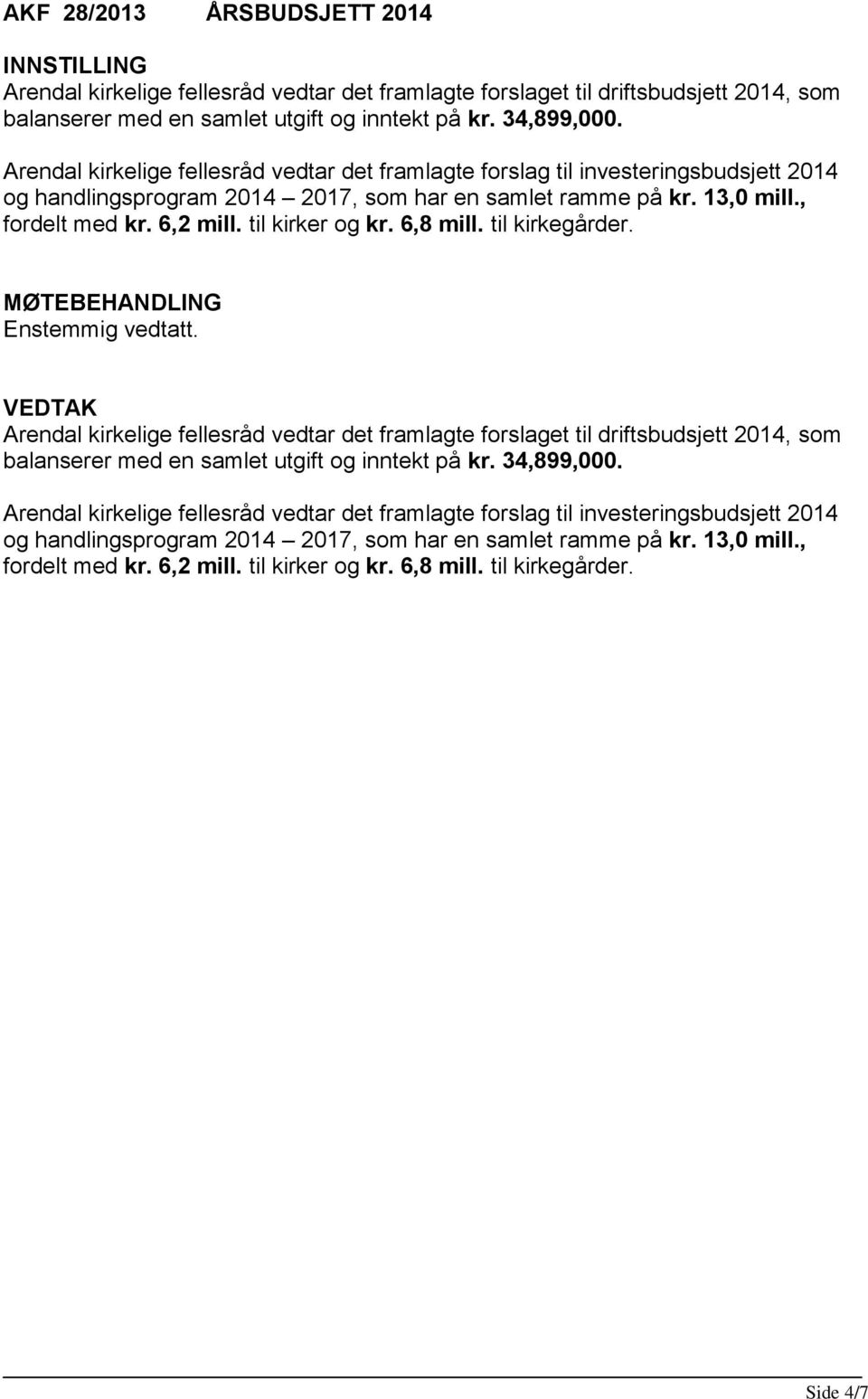 til kirker og kr. 6,8 mill. til kirkegårder. Arendal kirkelige fellesråd vedtar det framlagte forslaget til driftsbudsjett 2014, som balanserer med en samlet utgift og inntekt på kr. 34,899,000.