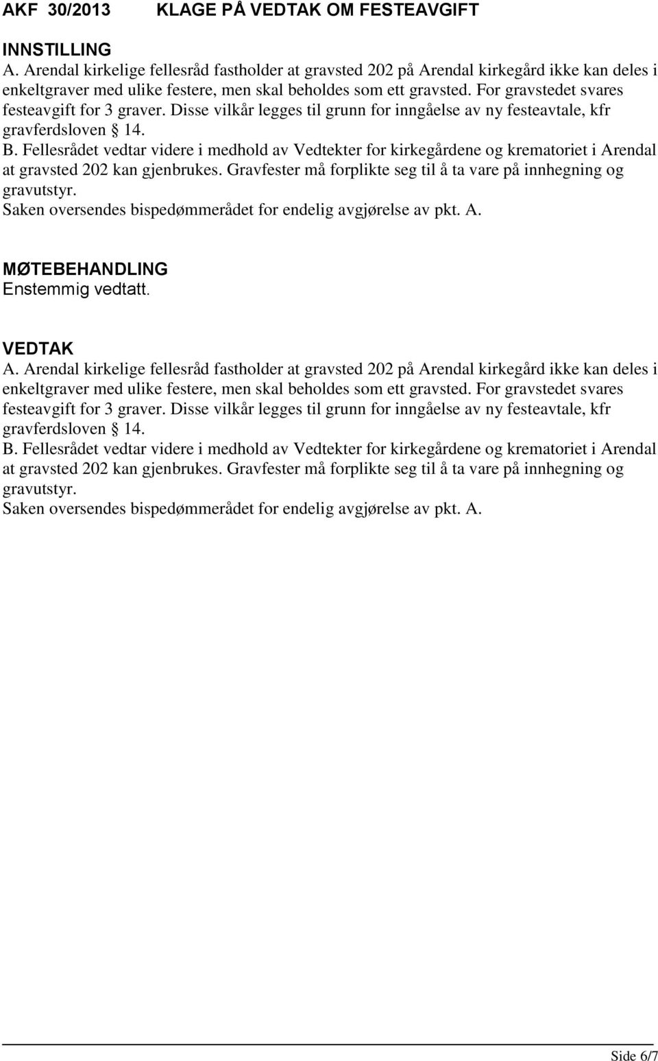 Fellesrådet vedtar videre i medhold av Vedtekter for kirkegårdene og krematoriet i Arendal at gravsted 202 kan gjenbrukes. Gravfester må forplikte seg til å ta vare på innhegning og gravutstyr.