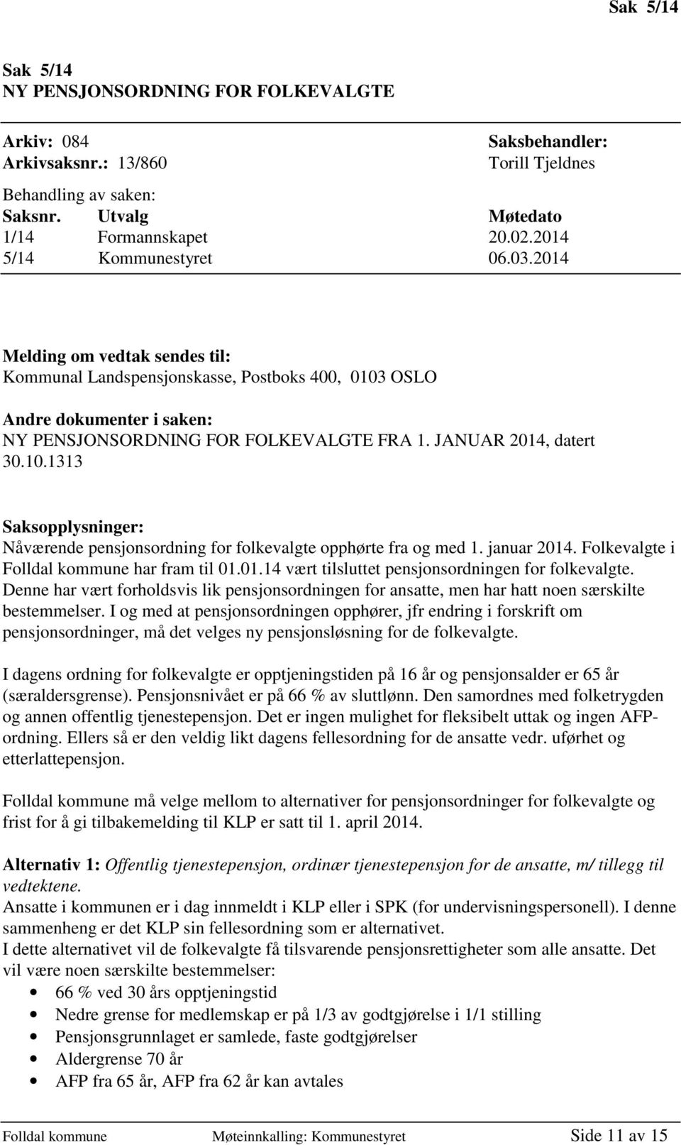 JANUAR 2014, datert 30.10.1313 Saksopplysninger: Nåværende pensjonsordning for folkevalgte opphørte fra og med 1. januar 2014. Folkevalgte i Folldal kommune har fram til 01.01.14 vært tilsluttet pensjonsordningen for folkevalgte.