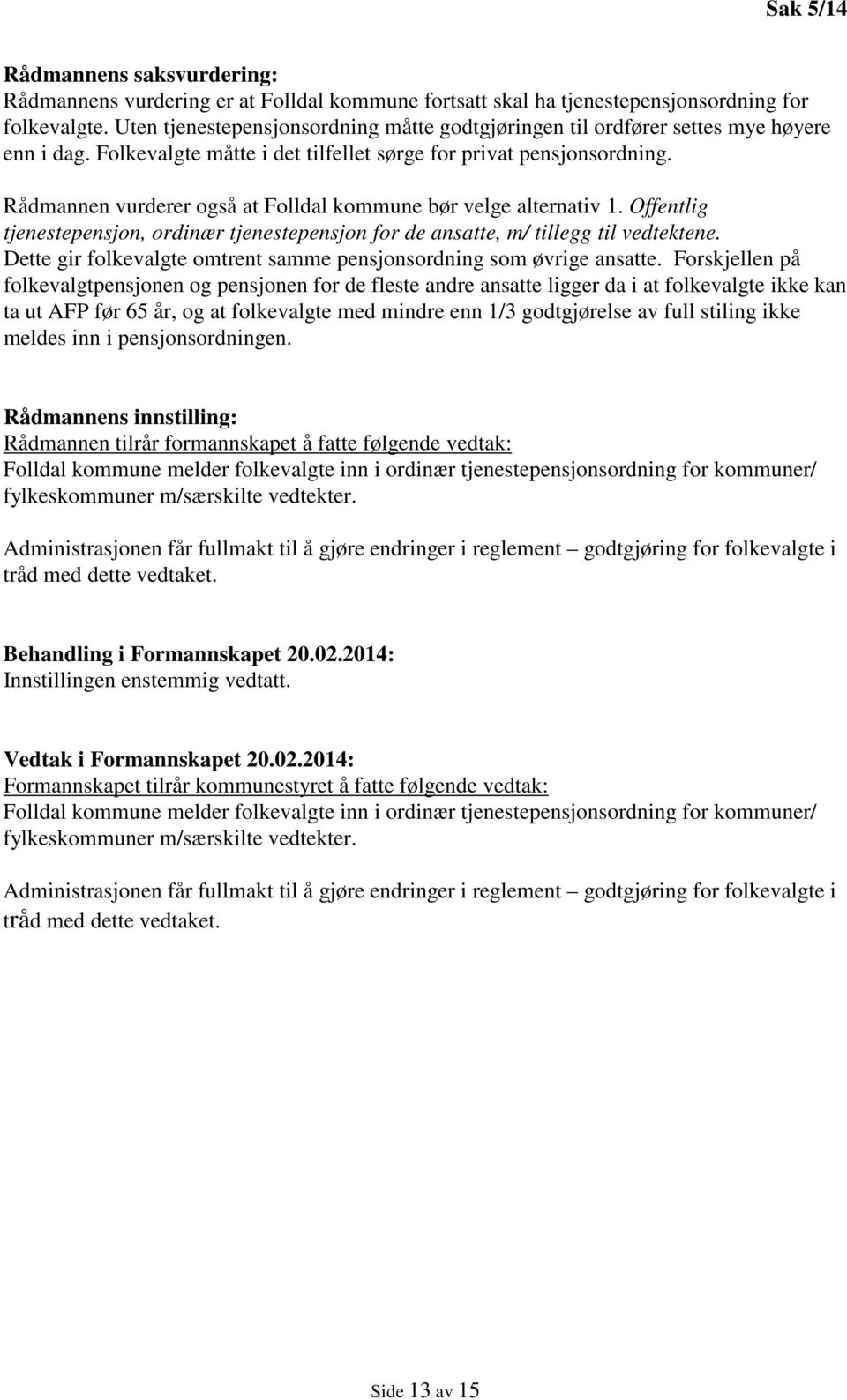 Rådmannen vurderer også at Folldal kommune bør velge alternativ 1. Offentlig tjenestepensjon, ordinær tjenestepensjon for de ansatte, m/ tillegg til vedtektene.