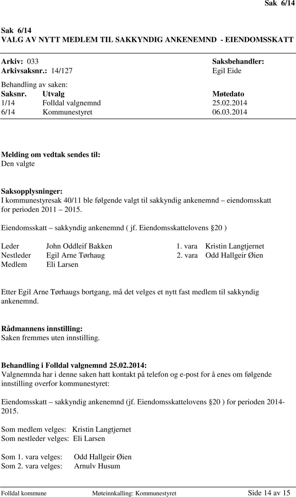 2014 Melding om vedtak sendes til: Den valgte Saksopplysninger: I kommunestyresak 40/11 ble følgende valgt til sakkyndig ankenemnd eiendomsskatt for perioden 2011 2015.