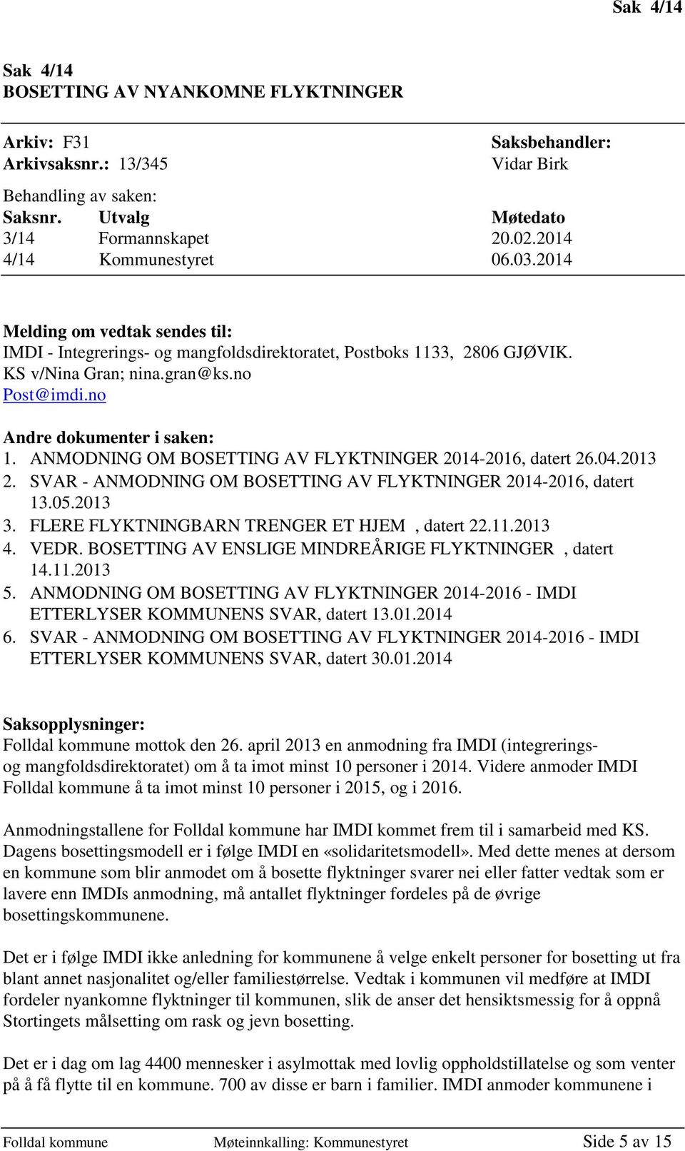 no Andre dokumenter i saken: 1. ANMODNING OM BOSETTING AV FLYKTNINGER 2014-2016, datert 26.04.2013 2. SVAR - ANMODNING OM BOSETTING AV FLYKTNINGER 2014-2016, datert 13.05.2013 3.