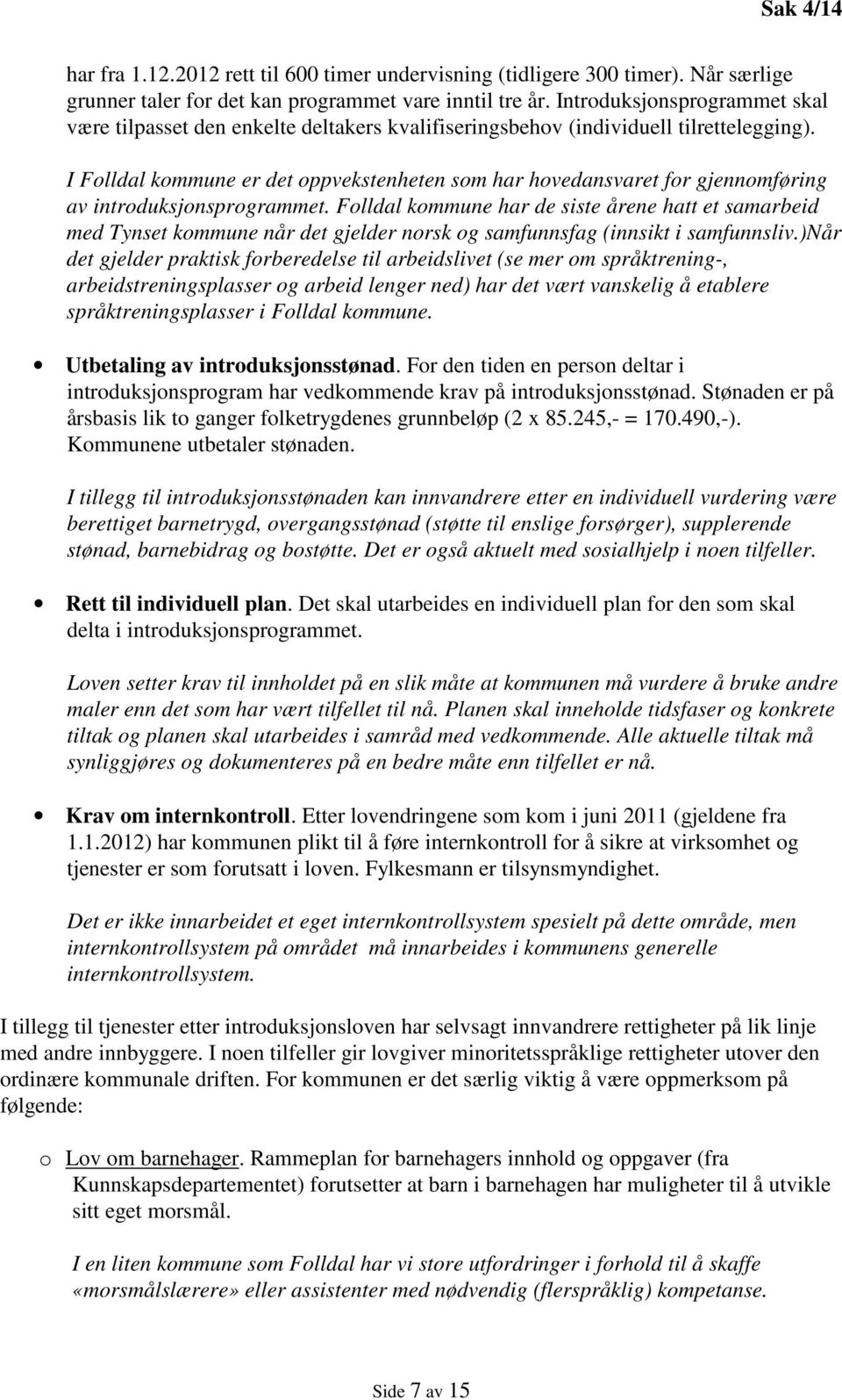 I Folldal kommune er det oppvekstenheten som har hovedansvaret for gjennomføring av introduksjonsprogrammet.