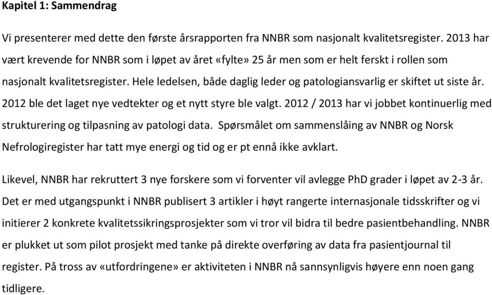 Hele ledelsen, både daglig leder og patologiansvarlig er skiftet ut siste år. 2012 ble det laget nye vedtekter og et nytt styre ble valgt.