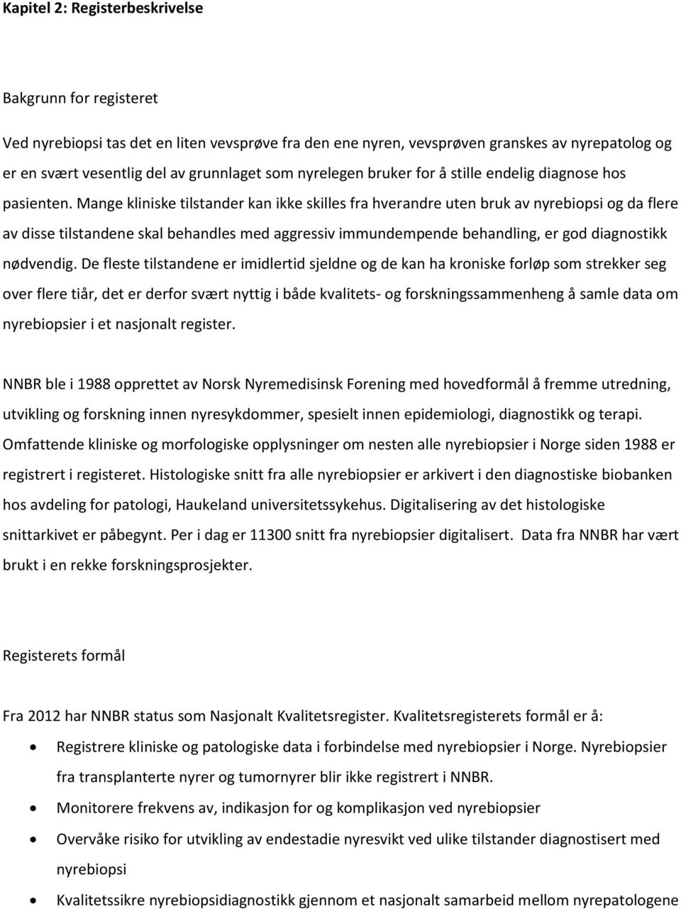 Mange kliniske tilstander kan ikke skilles fra hverandre uten bruk av nyrebiopsi og da flere av disse tilstandene skal behandles med aggressiv immundempende behandling, er god diagnostikk nødvendig.