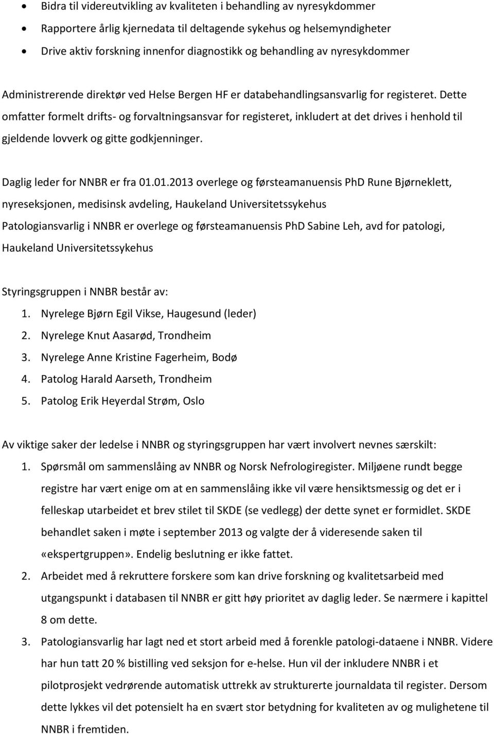 Dette omfatter formelt drifts- og forvaltningsansvar for registeret, inkludert at det drives i henhold til gjeldende lovverk og gitte godkjenninger. Daglig leder for NNBR er fra 01.