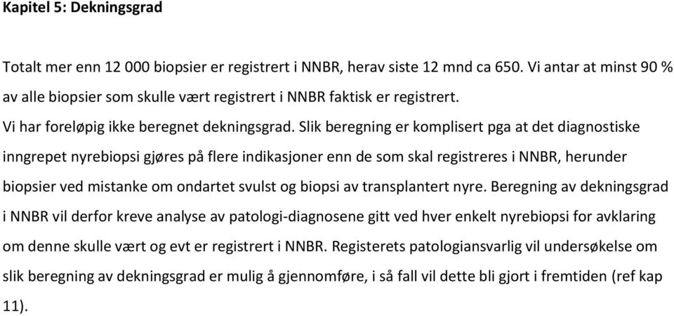 Slik beregning er komplisert pga at det diagnostiske inngrepet nyrebiopsi gjøres på flere indikasjoner enn de som skal registreres i NNBR, herunder biopsier ved mistanke om ondartet svulst og biopsi