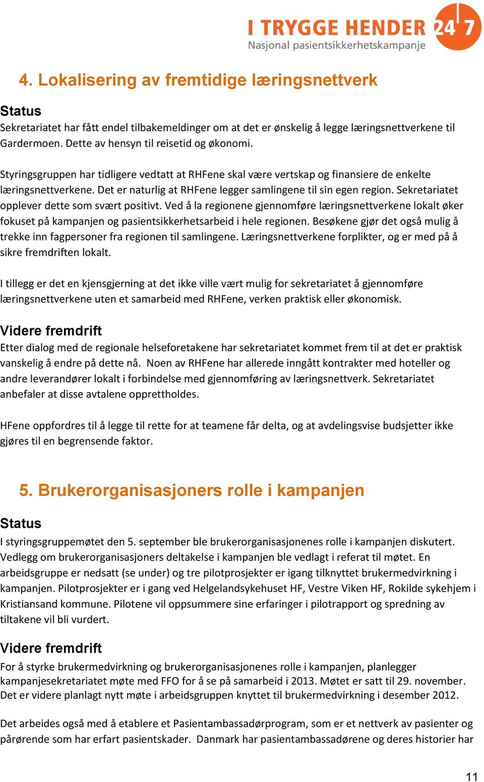 Det er naturlig at RHFene legger samlingene til sin egen region. Sekretariatet opplever dette som svært positivt.