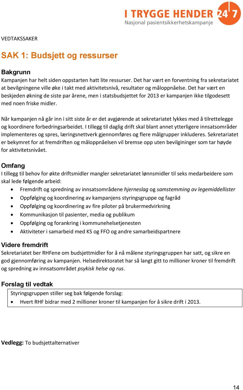 Det har vært en beskjeden økning de siste par årene, men i statsbudsjettet for 2013 er kampanjen ikke tilgodesett med noen friske midler.