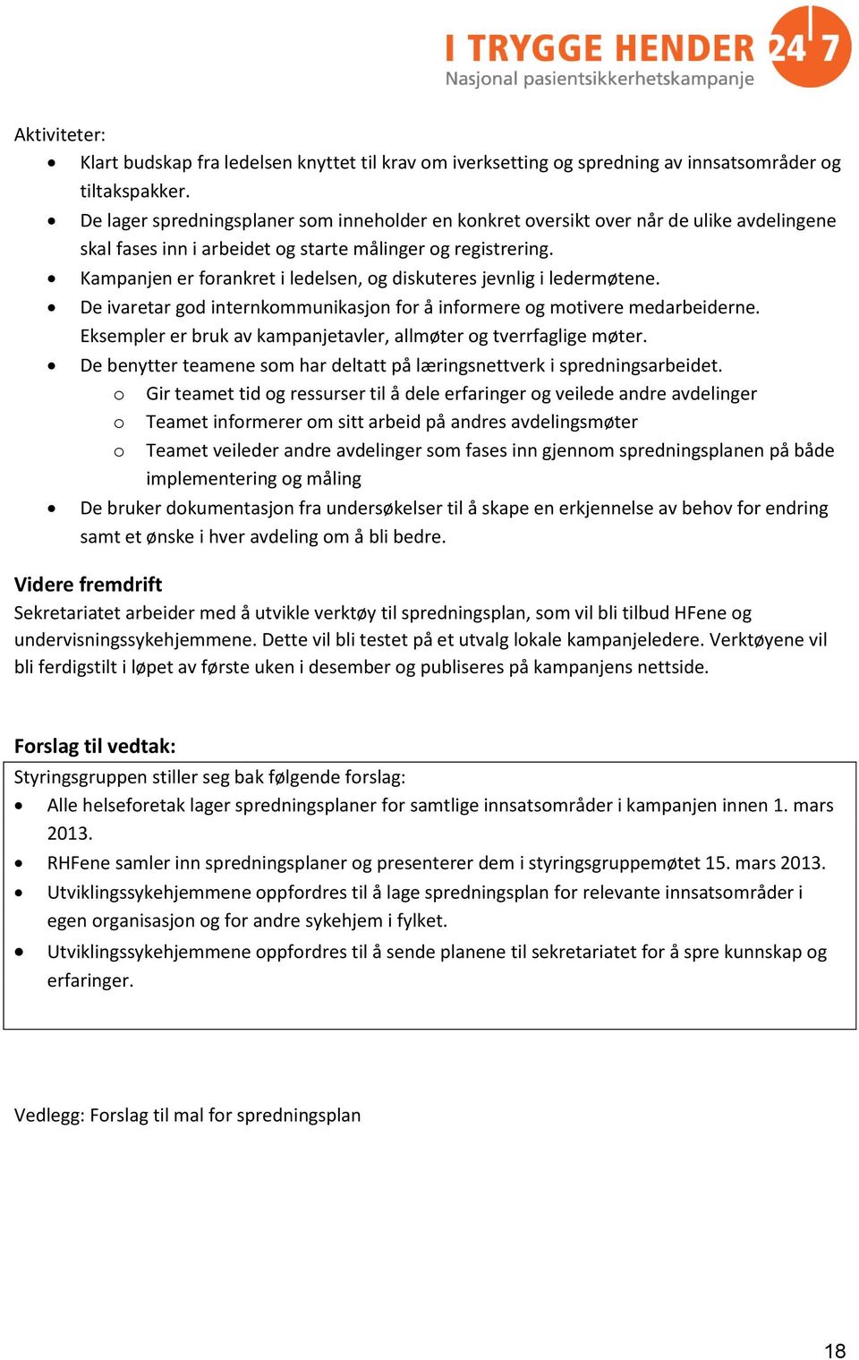 Kampanjen er forankret i ledelsen, og diskuteres jevnlig i ledermøtene. De ivaretar god internkommunikasjon for å informere og motivere medarbeiderne.