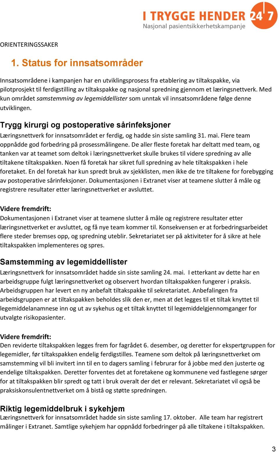 læringsnettverk. Med kun området samstemming av legemiddellister som unntak vil innsatsområdene følge denne utviklingen.