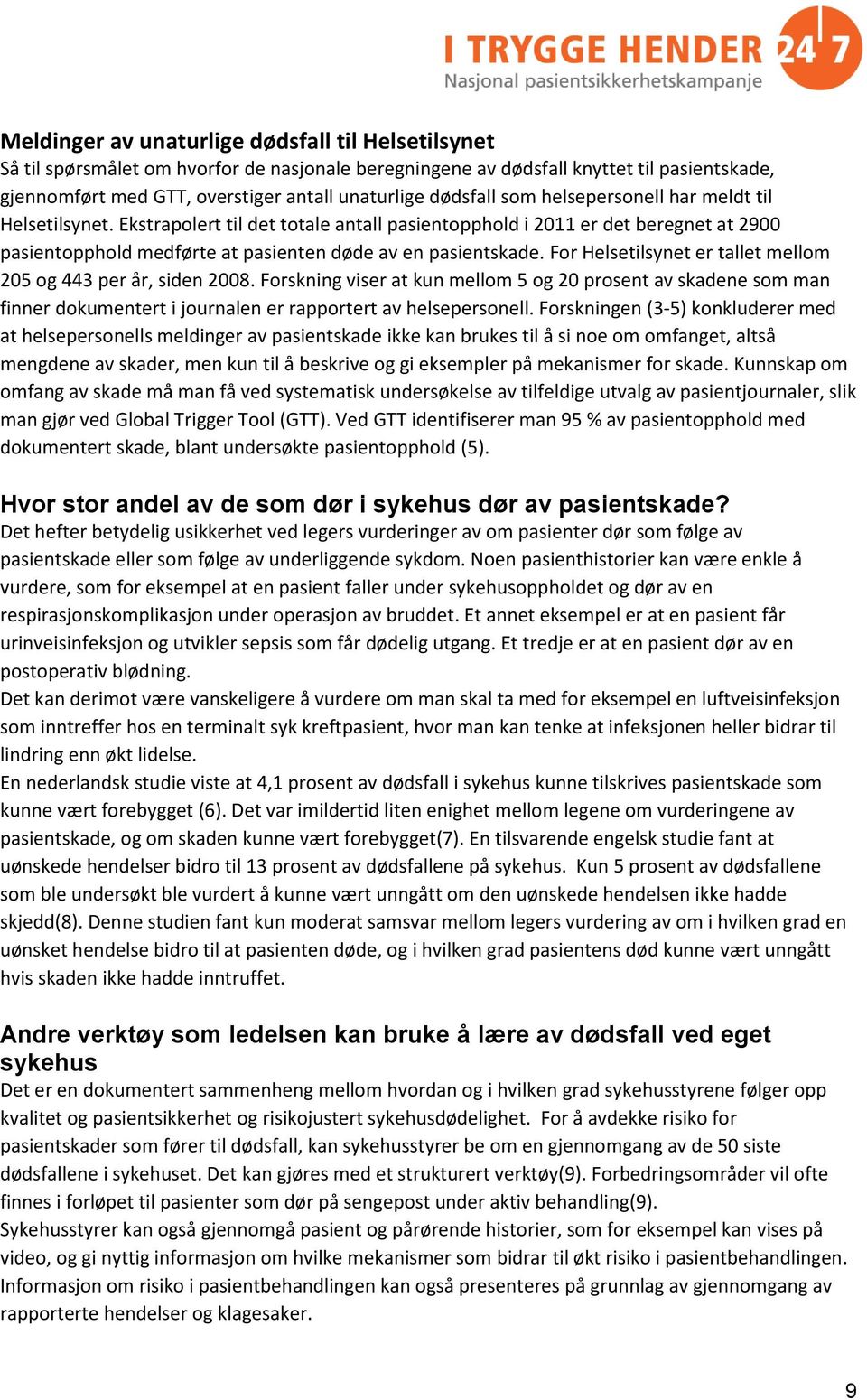 For Helsetilsynet er tallet mellom 205 og 443 per år, siden 2008. Forskning viser at kun mellom 5 og 20 prosent av skadene som man finner dokumentert i journalen er rapportert av helsepersonell.