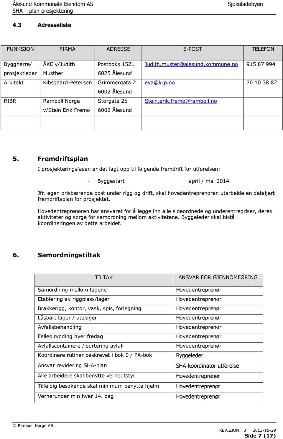 Fremdriftsplan I prosjekteringsfasen er det lagt opp til følgende fremdrift for utførelsen: - Byggestart april / mai 2014 Jfr.