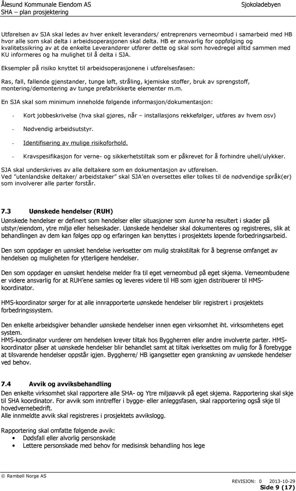 Eksempler på risiko knyttet til arbeidsoperasjonene i utførelsesfasen: Ras, fall, fallende gjenstander, tunge løft, stråling, kjemiske stoffer, bruk av sprengstoff, montering/demontering av tunge