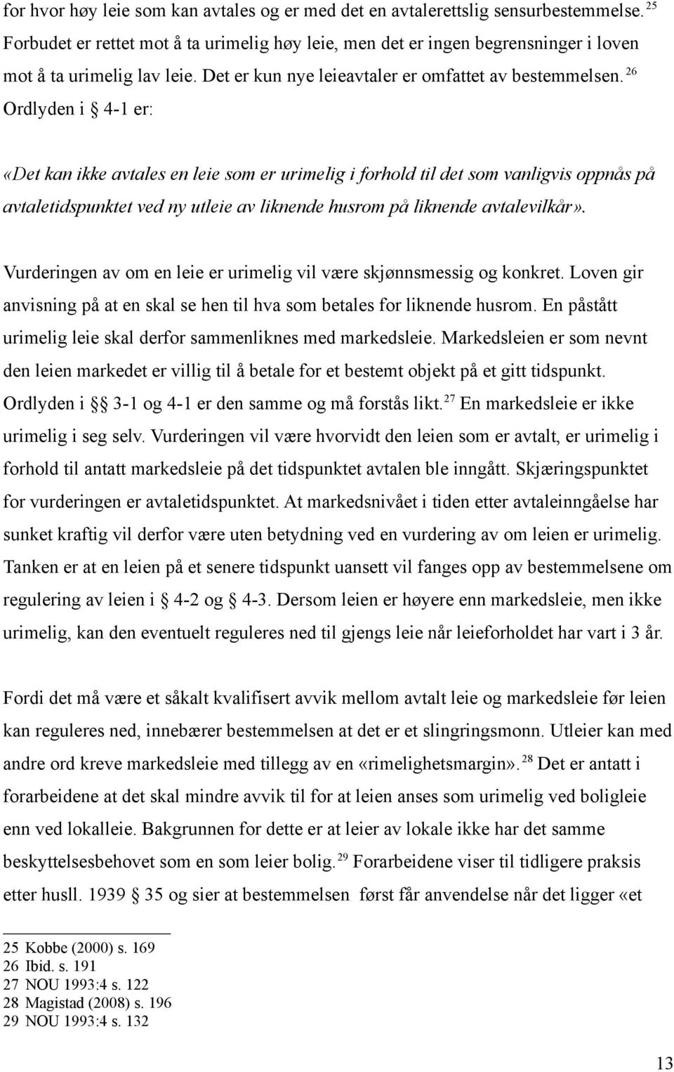 26 Ordlyden i 4-1 er: «Det kan ikke avtales en leie som er urimelig i forhold til det som vanligvis oppnås på avtaletidspunktet ved ny utleie av liknende husrom på liknende avtalevilkår».