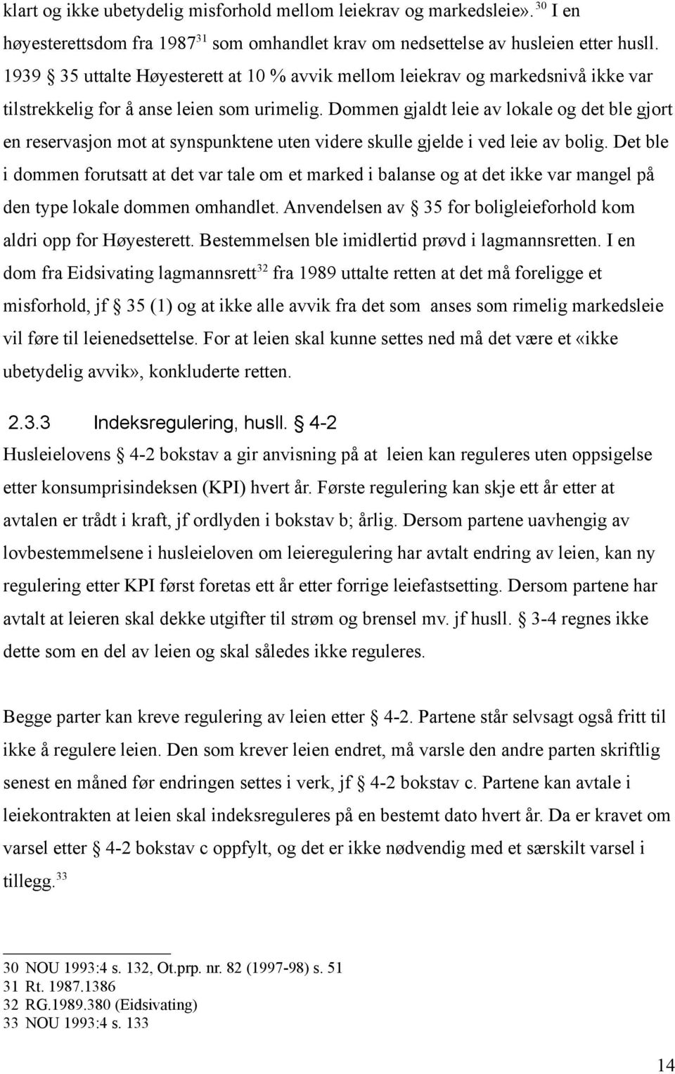 Dommen gjaldt leie av lokale og det ble gjort en reservasjon mot at synspunktene uten videre skulle gjelde i ved leie av bolig.