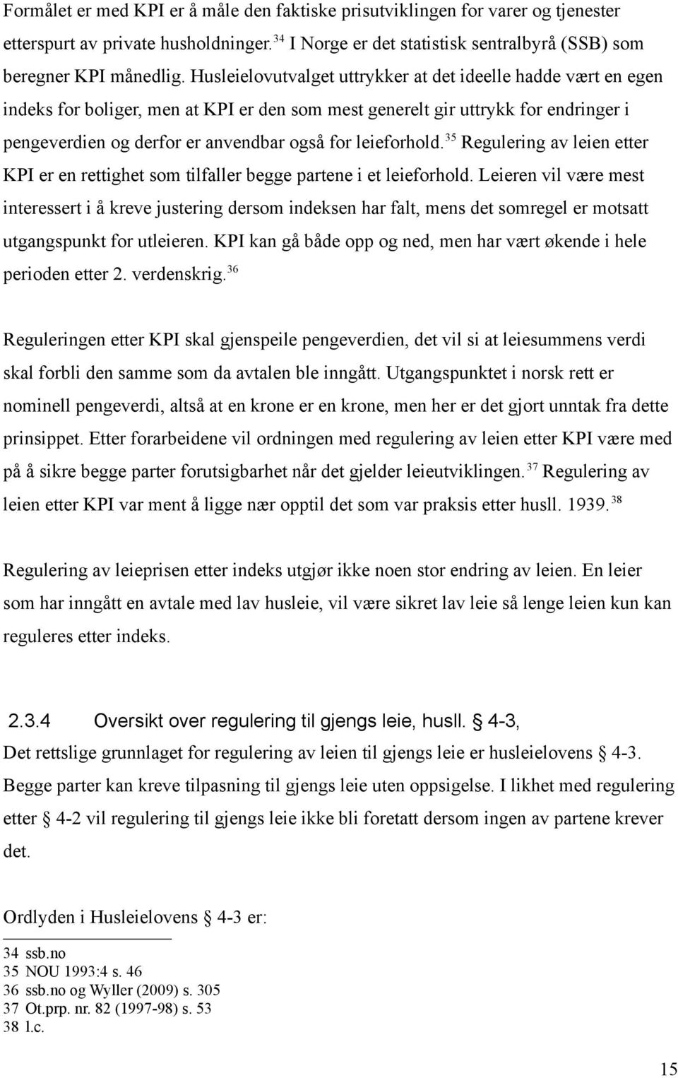 leieforhold. 35 Regulering av leien etter KPI er en rettighet som tilfaller begge partene i et leieforhold.