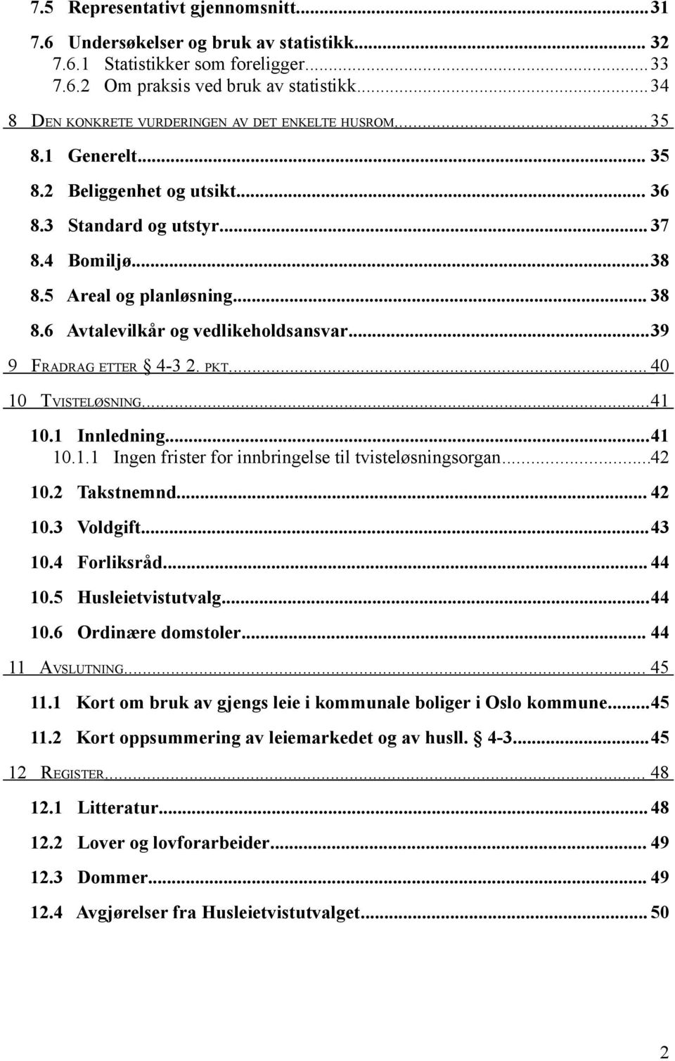 6 Avtalevilkår og vedlikeholdsansvar...39 9 FRADRAG ETTER 4-3 2. PKT... 40 10 TVISTELØSNING... 41 10.1 Innledning...41 10.1.1 Ingen frister for innbringelse til tvisteløsningsorgan...42 10.