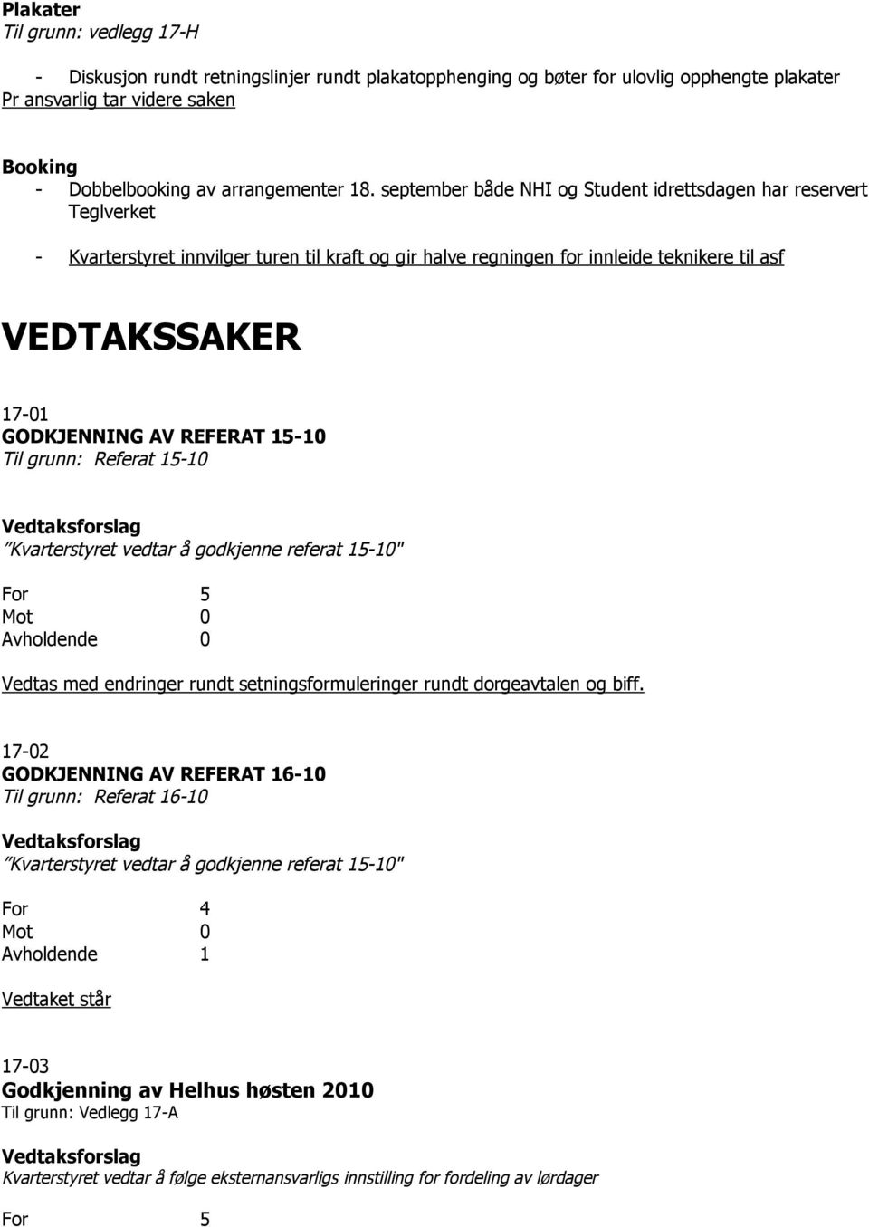 AV REFERAT 15-10 Til grunn: Referat 15-10 Kvarterstyret vedtar å godkjenne referat 15-10" Avholdende 0 Vedtas med endringer rundt setningsformuleringer rundt dorgeavtalen og biff.