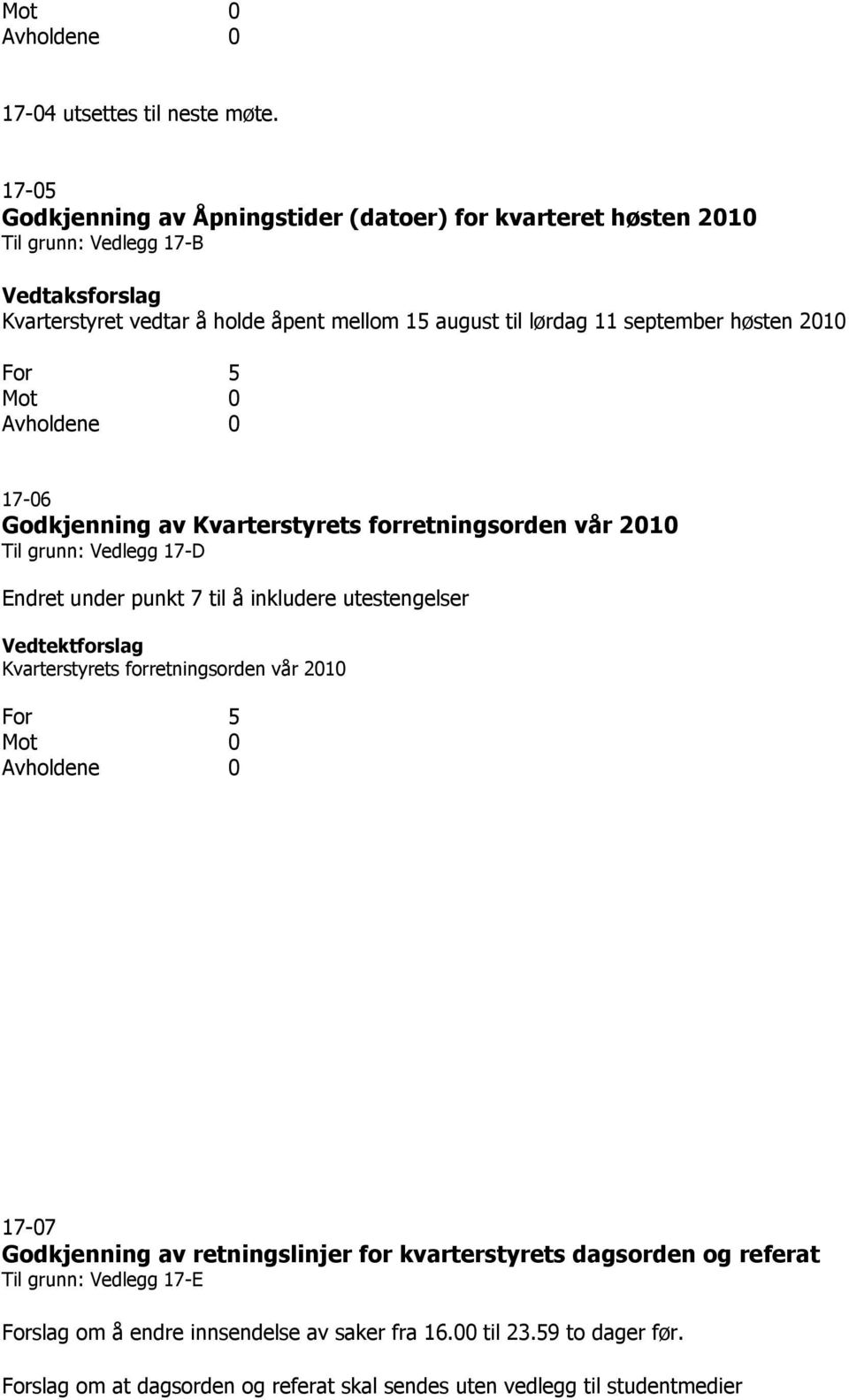 september høsten 2010 17-06 Godkjenning av Kvarterstyrets forretningsorden vår 2010 Til grunn: Vedlegg 17-D Endret under punkt 7 til å inkludere utestengelser