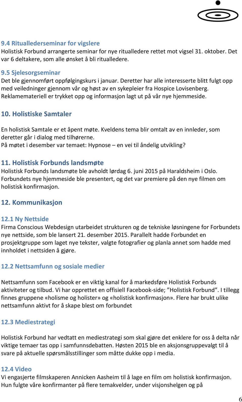 Reklamemateriell er trykket opp og informasjon lagt ut på vår nye hjemmeside. 10. Holistiske Samtaler En holistisk Samtale er et åpent møte.