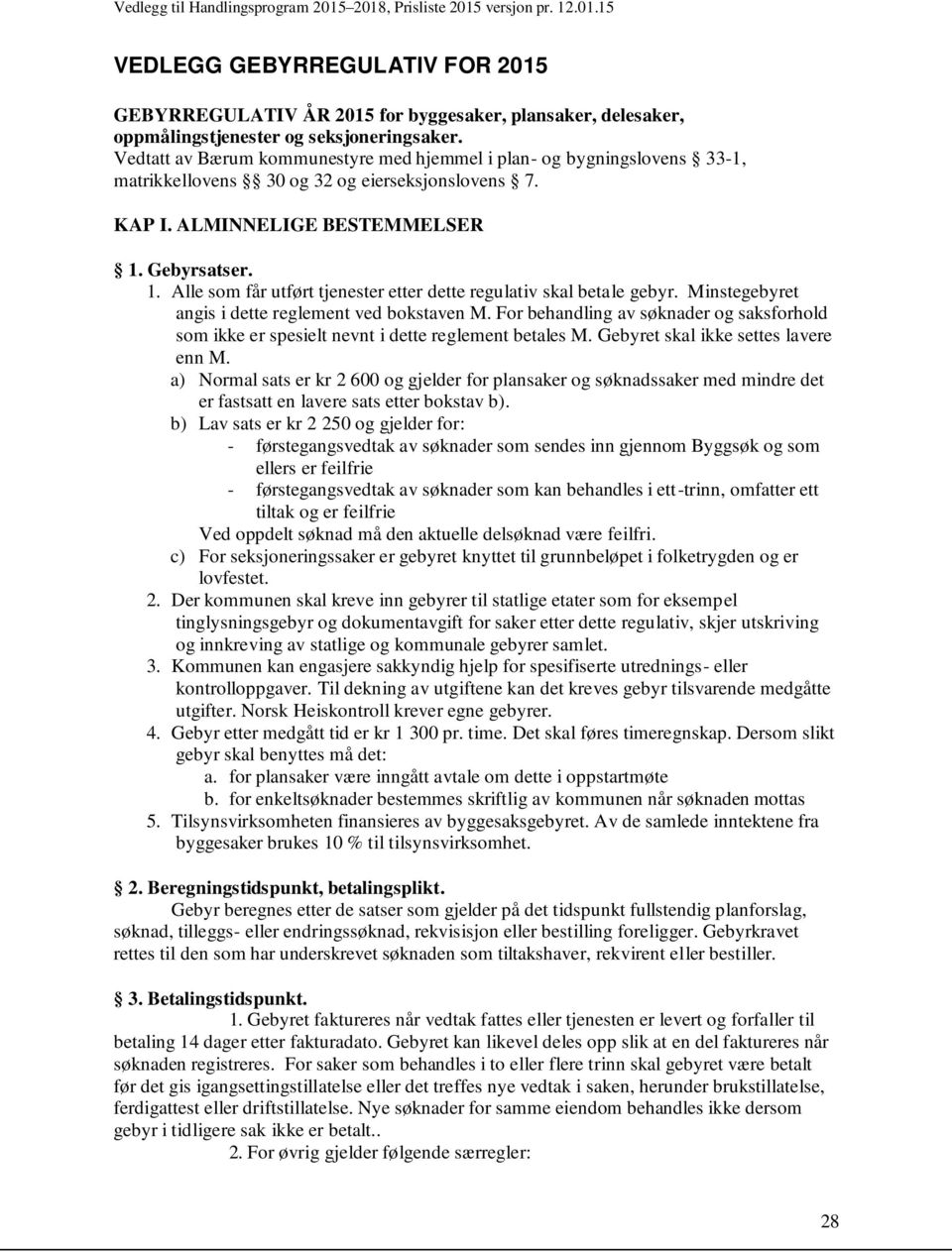 satser. 1. Alle som får utført tjenester etter dette regulativ skal betale gebyr. instegebyret angis i dette reglement ved bokstaven.