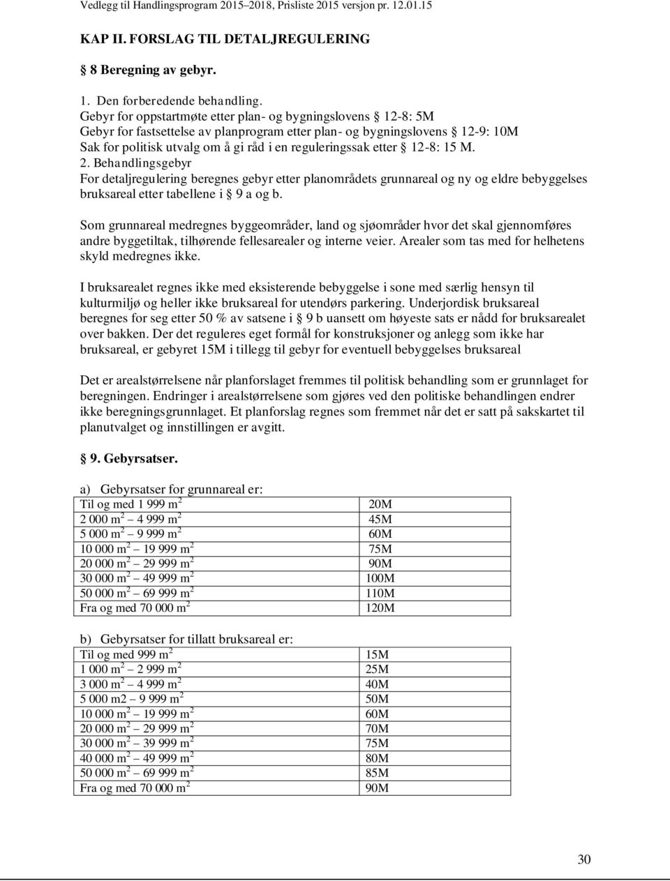 Behandlingsgebyr For detaljregulering beregnes gebyr etter planområdets grunnareal og ny og eldre bebyggelses bruksareal etter tabellene i 9 a og b.