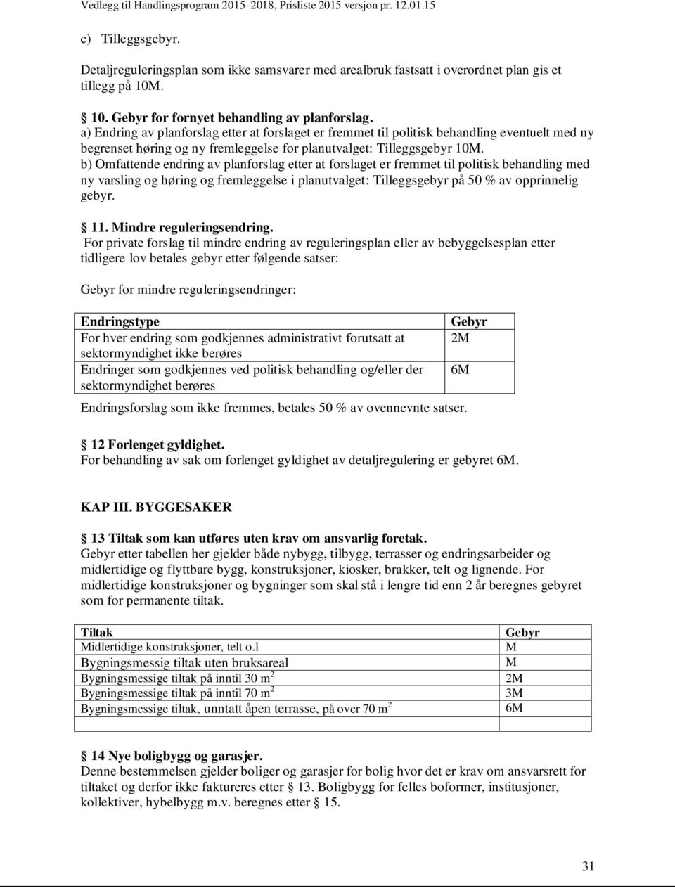 b) Omfattende endring av planforslag etter at forslaget er fremmet til politisk behandling med ny varsling og høring og fremleggelse i planutvalget: Tilleggsgebyr på 50 % av opprinnelig gebyr. 11.