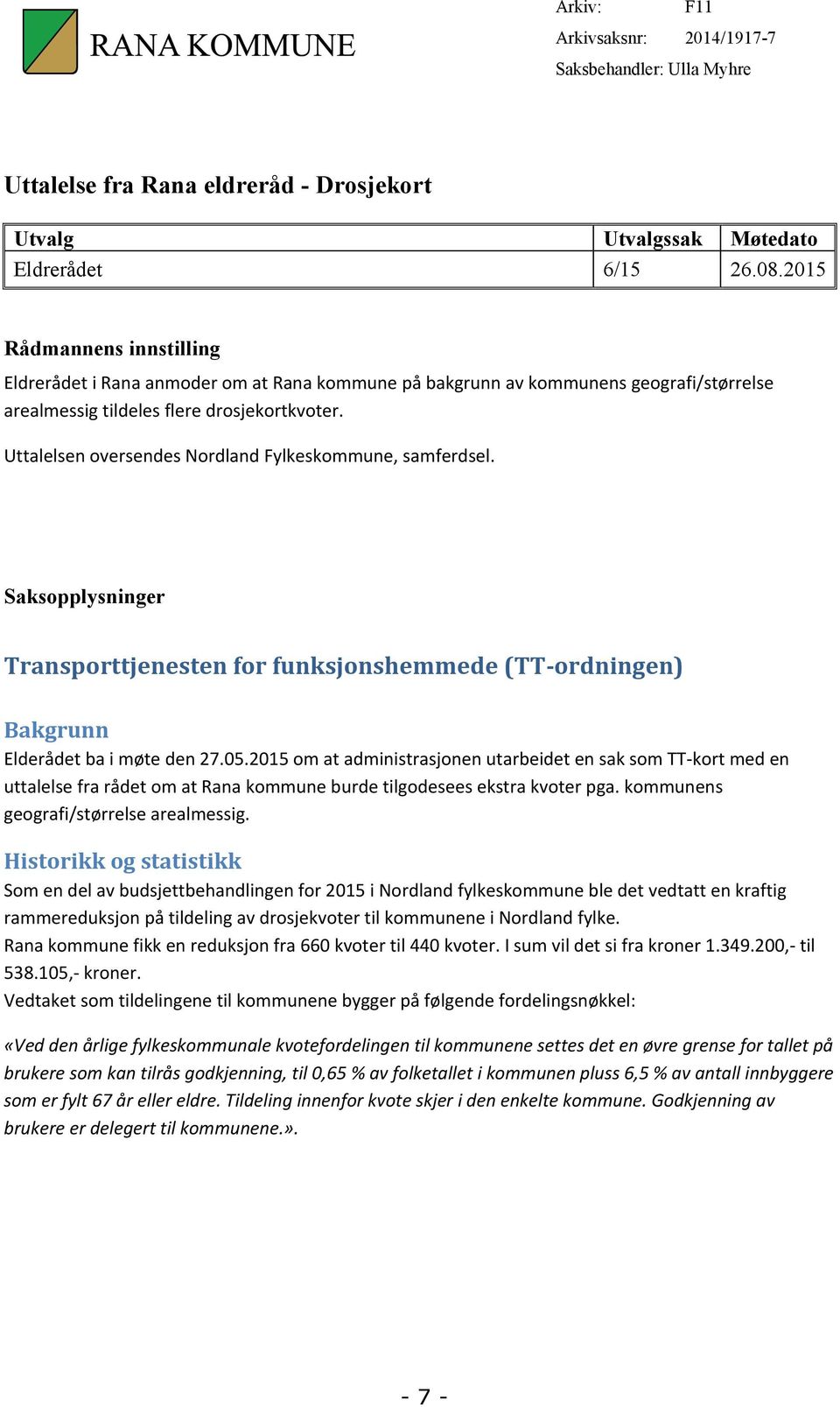 Uttalelsen oversendes Nordland Fylkeskommune, samferdsel. Saksopplysninger Transporttjenesten for funksjonshemmede (TT-ordningen) Bakgrunn Elderådet ba i møte den 27.05.