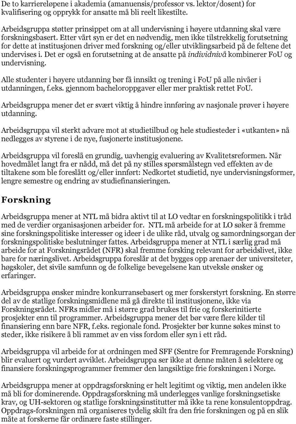 Etter vårt syn er det en nødvendig, men ikke tilstrekkelig forutsetning for dette at institusjonen driver med forskning og/eller utviklingsarbeid på de feltene det undervises i.