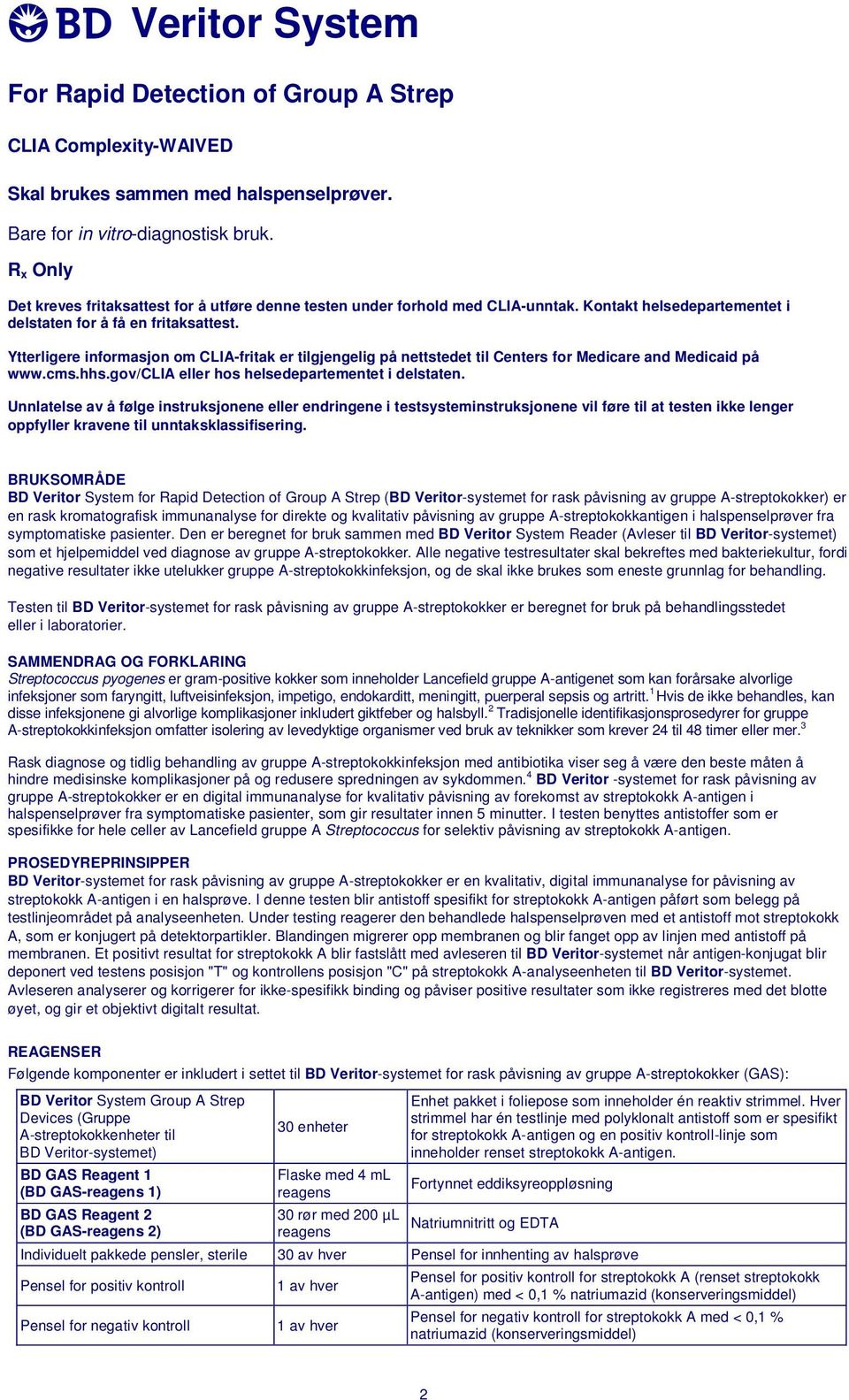 Ytterligere informasjon om CLIA-fritak er tilgjengelig på nettstedet til Centers for Medicare and Medicaid på www.cms.hhs.gov/clia eller hos helsedepartementet i delstaten.