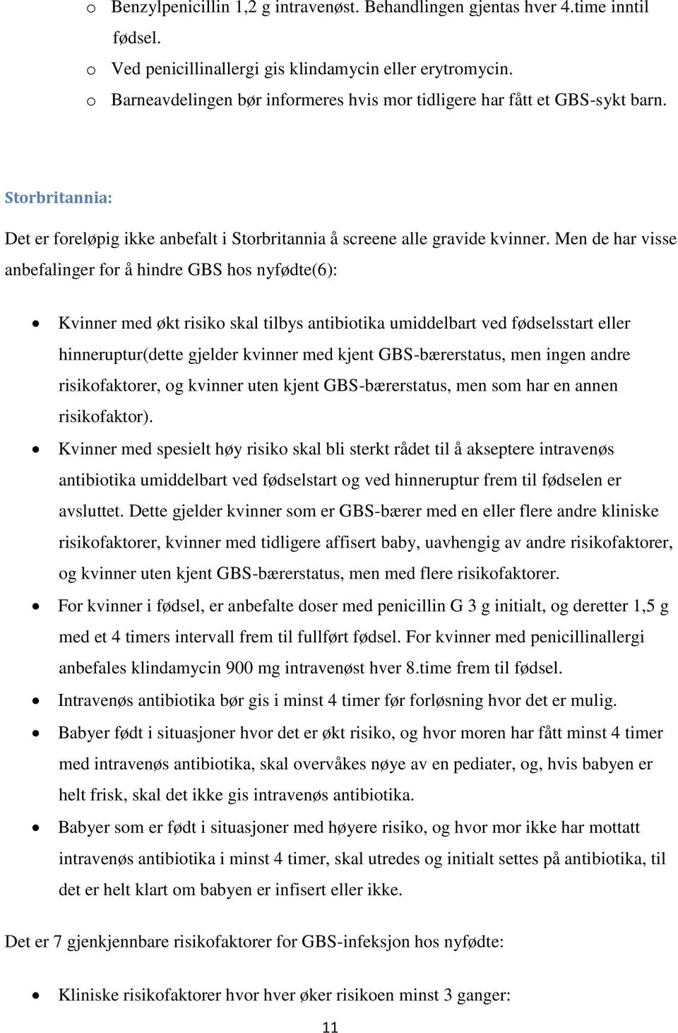 Men de har visse anbefalinger for å hindre GBS hos nyfødte(6): Kvinner med økt risiko skal tilbys antibiotika umiddelbart ved fødselsstart eller hinneruptur(dette gjelder kvinner med kjent