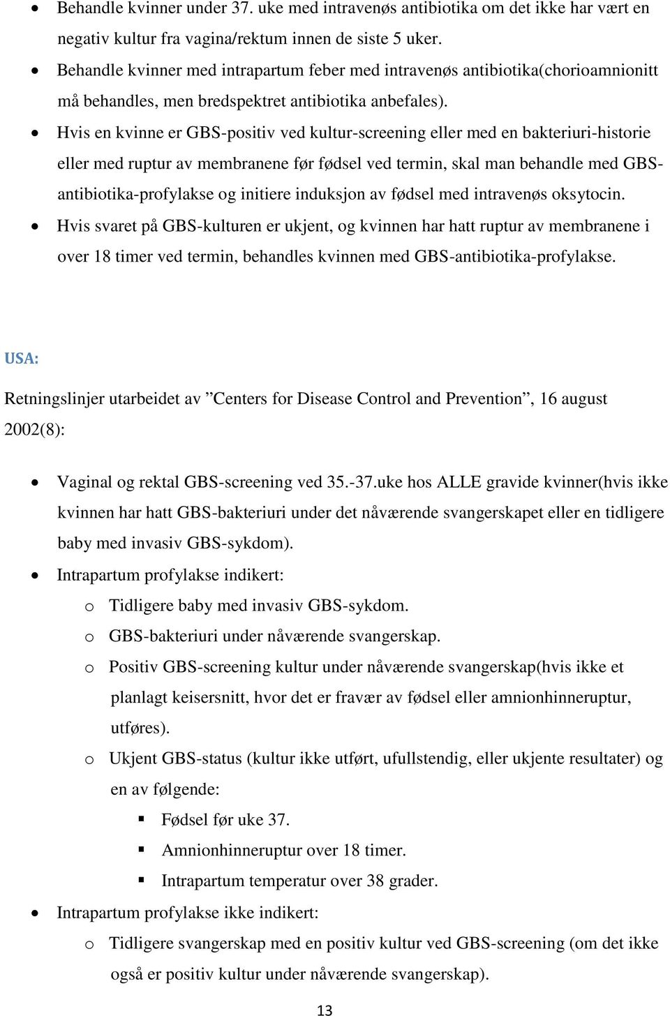 Hvis en kvinne er GBS-positiv ved kultur-screening eller med en bakteriuri-historie eller med ruptur av membranene før fødsel ved termin, skal man behandle med GBSantibiotika-profylakse og initiere