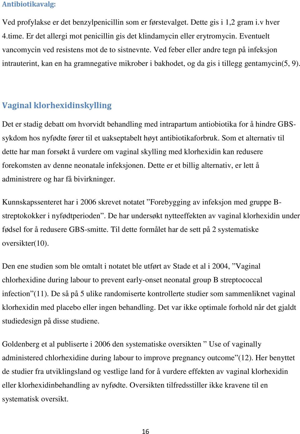 Vaginal klorhexidinskylling Det er stadig debatt om hvorvidt behandling med intrapartum antiobiotika for å hindre GBSsykdom hos nyfødte fører til et uakseptabelt høyt antibiotikaforbruk.