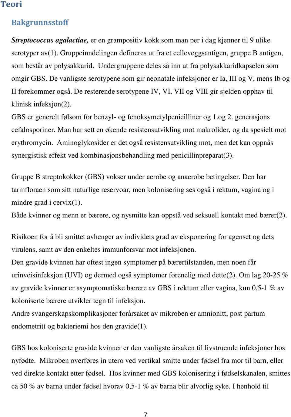 De vanligste serotypene som gir neonatale infeksjoner er Ia, III og V, mens Ib og II forekommer også. De resterende serotypene IV, VI, VII og VIII gir sjelden opphav til klinisk infeksjon(2).