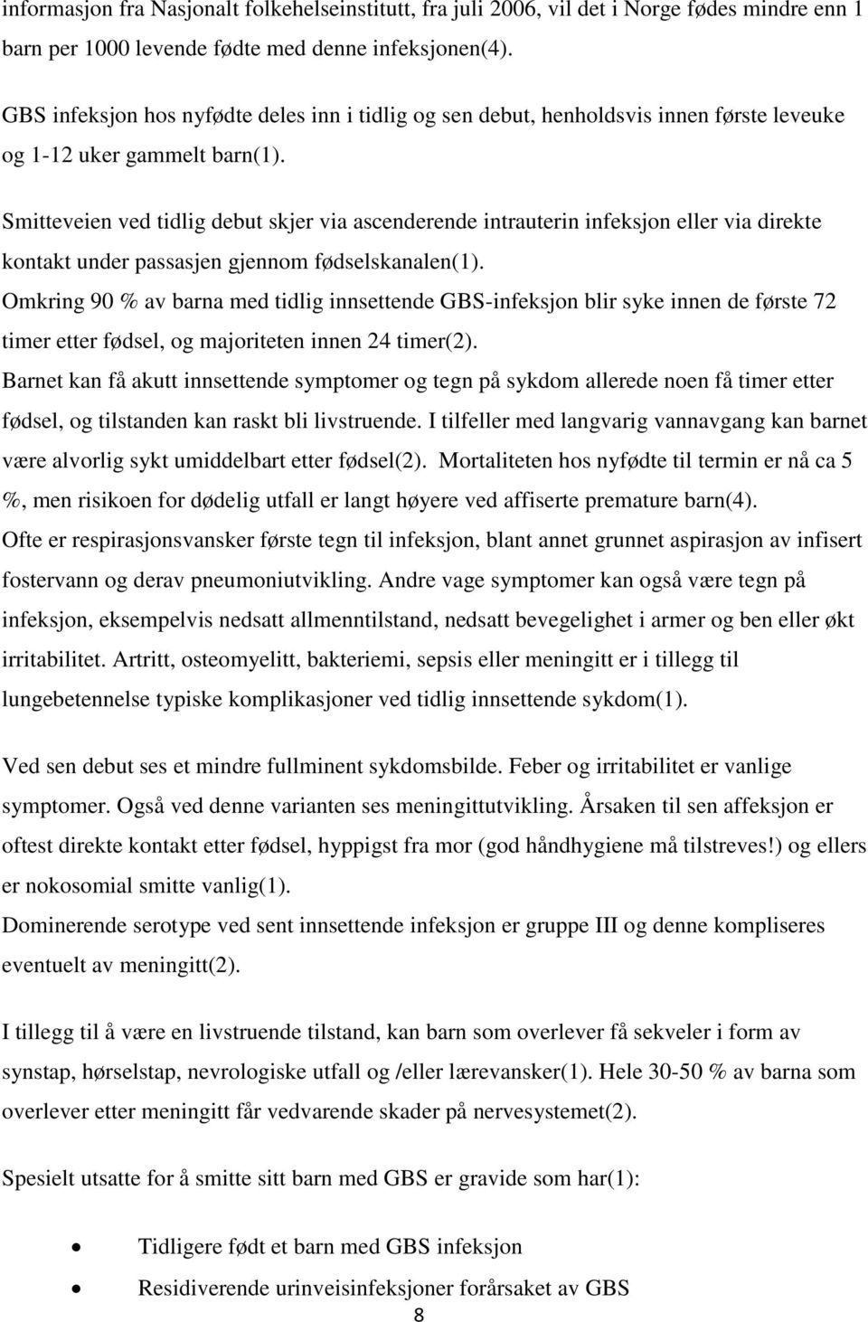 Smitteveien ved tidlig debut skjer via ascenderende intrauterin infeksjon eller via direkte kontakt under passasjen gjennom fødselskanalen(1).